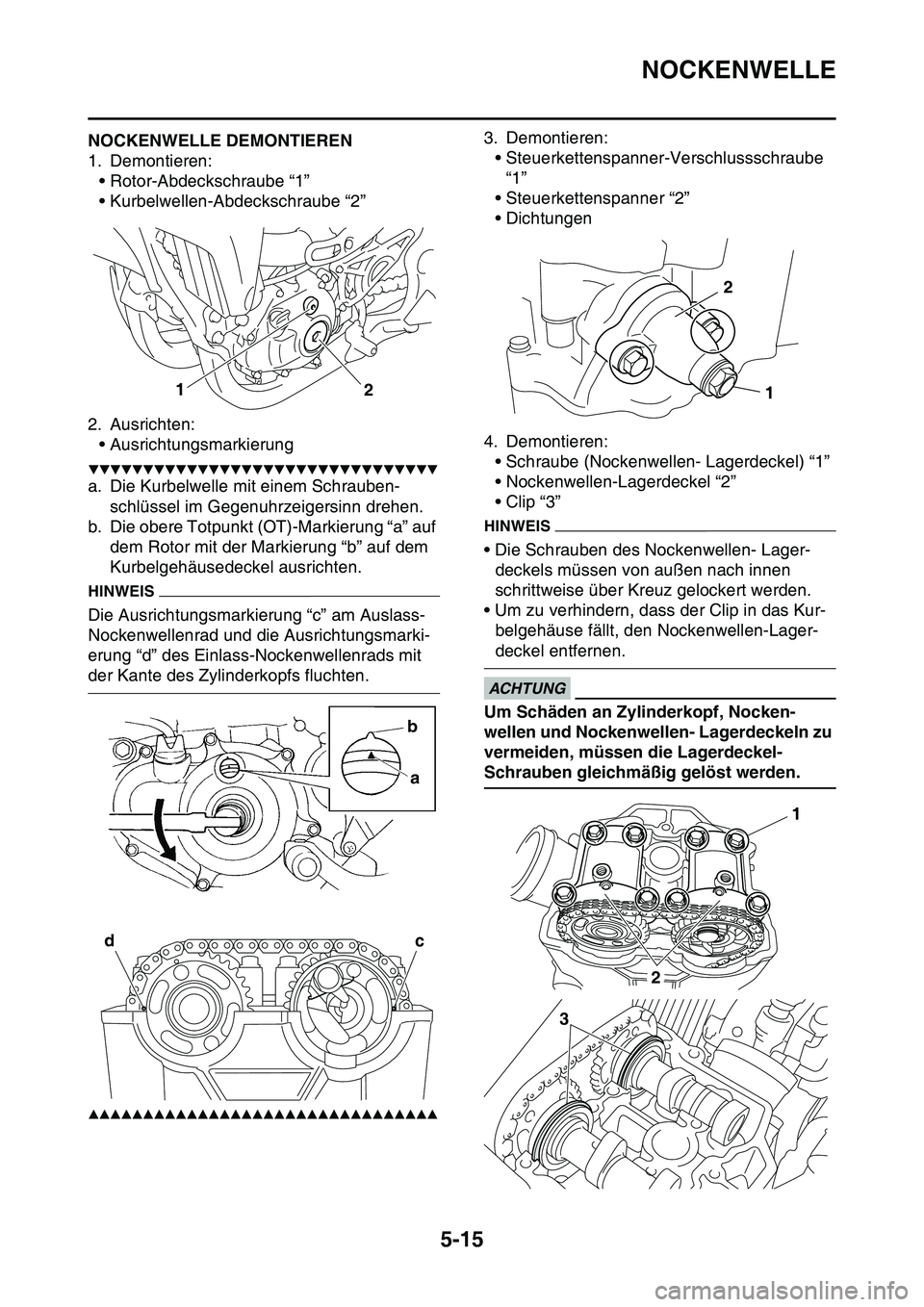 YAMAHA YZ450F 2014 Betriebsanleitungen (in German) NOCKENWELLE
5-15
GAS1SL1208NOCKENWELLE DEMONTIEREN
1. Demontieren:
• Rotor-Abdeckschraube “1”
• Kurbelwellen-Abdeckschraube “2”
2. Ausrichten:
• Ausrichtungsmarkierung
▼▼▼▼▼▼ YAMAHA YZ450F 2014 Betriebsanleitungen (in German) NOCKENWELLE
5-15
GAS1SL1208NOCKENWELLE DEMONTIEREN
1. Demontieren:
• Rotor-Abdeckschraube “1”
• Kurbelwellen-Abdeckschraube “2”
2. Ausrichten:
• Ausrichtungsmarkierung
▼▼▼▼▼▼