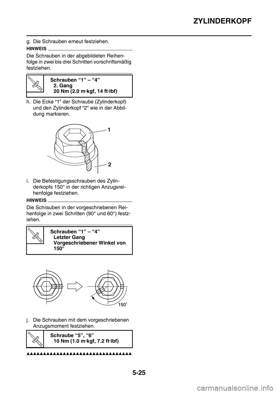 YAMAHA YZ450F 2014 Betriebsanleitungen (in German) ZYLINDERKOPF
5-25
g. Die Schrauben erneut festziehen.
HINWEIS
Die Schrauben in der abgebildeten Reihen-
folge in zwei bis drei Schritten vorschriftsmäßig
festziehen.
h. Die Ecke “1” der Schraub YAMAHA YZ450F 2014 Betriebsanleitungen (in German) ZYLINDERKOPF
5-25
g. Die Schrauben erneut festziehen.
HINWEIS
Die Schrauben in der abgebildeten Reihen-
folge in zwei bis drei Schritten vorschriftsmäßig
festziehen.
h. Die Ecke “1” der Schraub