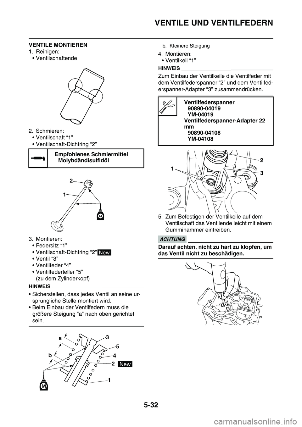 YAMAHA YZ450F 2014 Betriebsanleitungen (in German) VENTILE UND VENTILFEDERN
5-32
VENTILE MONTIEREN
1. Reinigen:
• Ventilschaftende
2. Schmieren:
• Ventilschaft “1”
• Ventilschaft-Dichtring “2”
3. Montieren:
• Federsitz “1”
• Vent YAMAHA YZ450F 2014 Betriebsanleitungen (in German) VENTILE UND VENTILFEDERN
5-32
VENTILE MONTIEREN
1. Reinigen:
• Ventilschaftende
2. Schmieren:
• Ventilschaft “1”
• Ventilschaft-Dichtring “2”
3. Montieren:
• Federsitz “1”
• Vent
