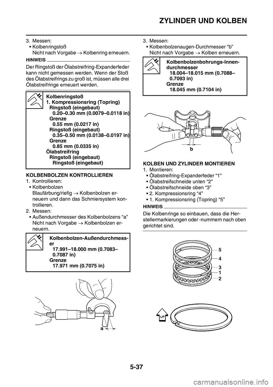 YAMAHA YZ450F 2014 Betriebsanleitungen (in German) ZYLINDER UND KOLBEN
5-37
3. Messen:
• Kolbenringstoß
Nicht nach Vorgabe Kolbenring erneuern.
HINWEIS
Der Ringstoß der Ölabstreifring-Expanderfeder
kann nicht gemessen werden. Wenn der Stoß YAMAHA YZ450F 2014 Betriebsanleitungen (in German) ZYLINDER UND KOLBEN
5-37
3. Messen:
• Kolbenringstoß
Nicht nach Vorgabe Kolbenring erneuern.
HINWEIS
Der Ringstoß der Ölabstreifring-Expanderfeder
kann nicht gemessen werden. Wenn der Stoß