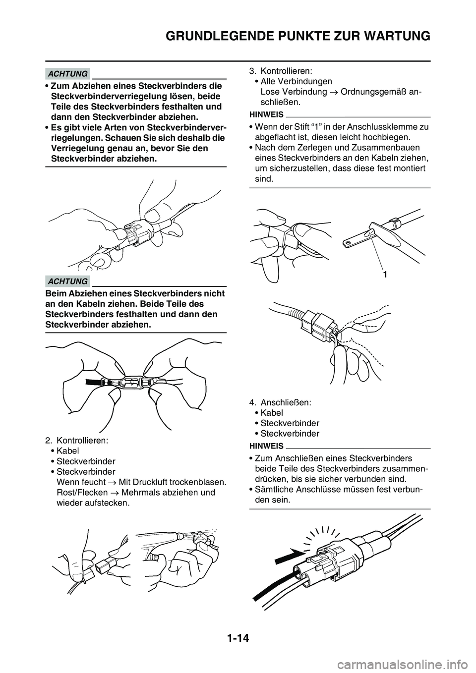 YAMAHA YZ450F 2014  Betriebsanleitungen (in German) GRUNDLEGENDE PUNKTE ZUR WARTUNG
1-14
ACHTUNG
• Zum Abziehen eines Steckverbinders die 
Steckverbinderverriegelung lösen, beide 
Teile des Steckverbinders festhalten und 
dann den Steckverbinder abz