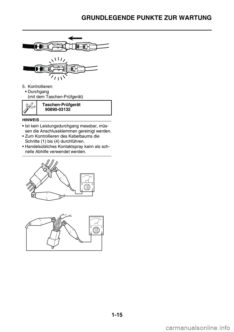 YAMAHA YZ450F 2014  Betriebsanleitungen (in German) GRUNDLEGENDE PUNKTE ZUR WARTUNG
1-15
5. Kontrollieren:
• Durchgang
(mit dem Taschen-Prüfgerät)
HINWEIS
• Ist kein Leistungsdurchgang messbar, müs-
sen die Anschlussklemmen gereinigt werden.
•