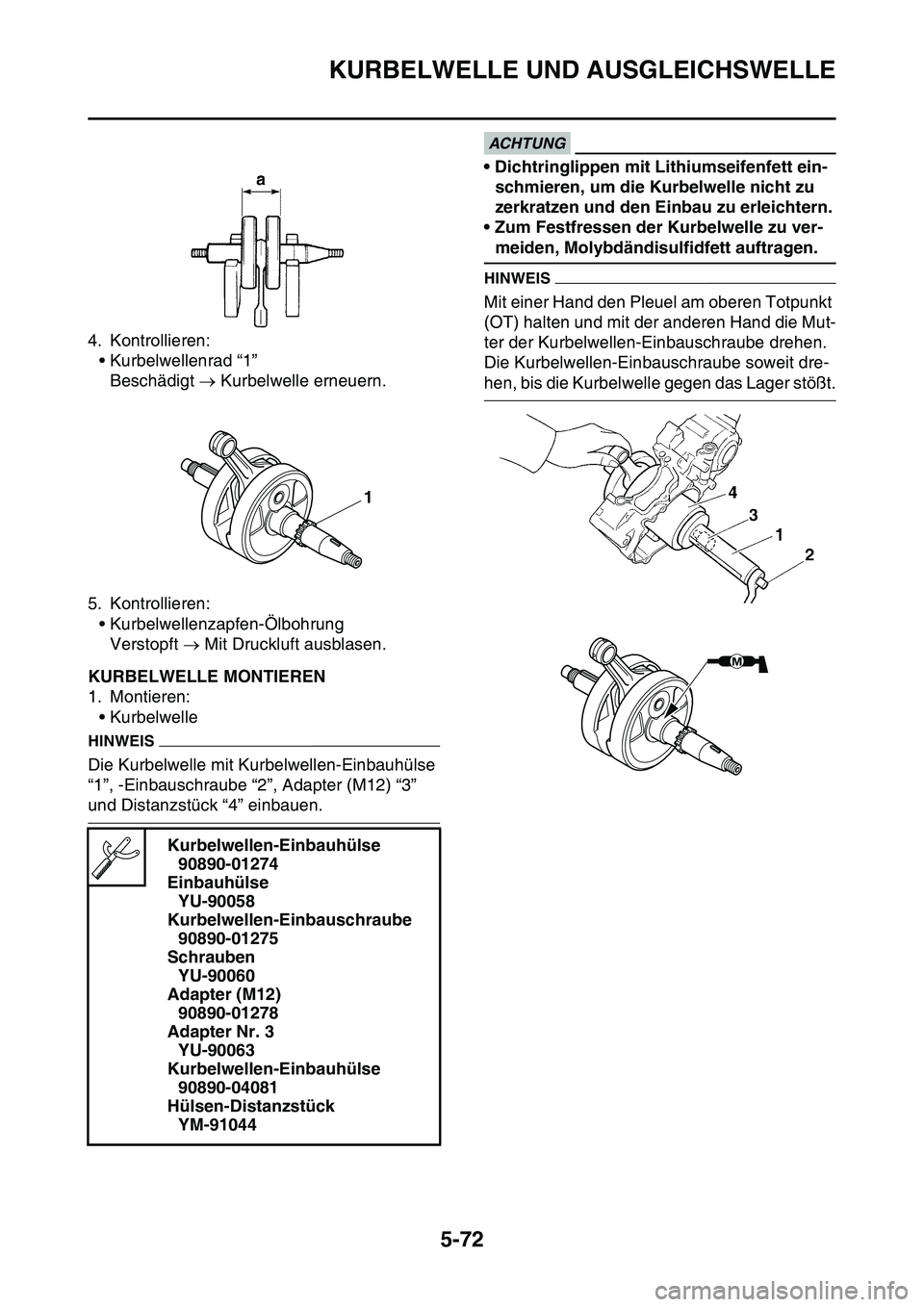 YAMAHA YZ450F 2014 Betriebsanleitungen (in German) KURBELWELLE UND AUSGLEICHSWELLE
5-72
4. Kontrollieren:
• Kurbelwellenrad “1”
Beschädigt Kurbelwelle erneuern.
5. Kontrollieren:
• Kurbelwellenzapfen-Ölbohrung
Verstopft Mit Druckluft YAMAHA YZ450F 2014 Betriebsanleitungen (in German) KURBELWELLE UND AUSGLEICHSWELLE
5-72
4. Kontrollieren:
• Kurbelwellenrad “1”
Beschädigt Kurbelwelle erneuern.
5. Kontrollieren:
• Kurbelwellenzapfen-Ölbohrung
Verstopft Mit Druckluft