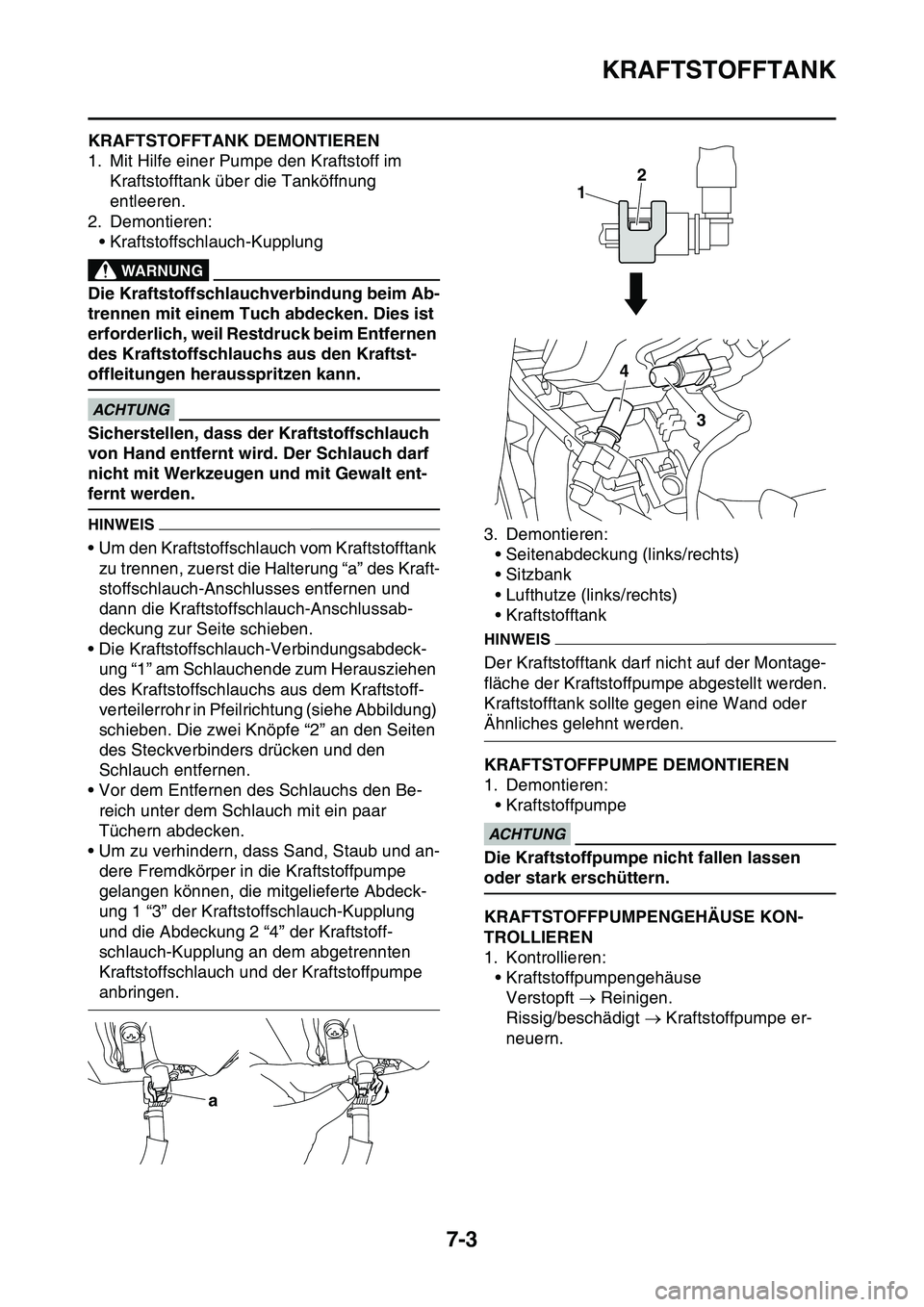YAMAHA YZ450F 2014 Betriebsanleitungen (in German) KRAFTSTOFFTANK
7-3
GAS1SL1306KRAFTSTOFFTANK DEMONTIEREN
1. Mit Hilfe einer Pumpe den Kraftstoff im
Kraftstofftank über die Tanköffnung
entleeren.
2. Demontieren:
• Kraftstoffschlauch-Kupplung
EW YAMAHA YZ450F 2014 Betriebsanleitungen (in German) KRAFTSTOFFTANK
7-3
GAS1SL1306KRAFTSTOFFTANK DEMONTIEREN
1. Mit Hilfe einer Pumpe den Kraftstoff im
Kraftstofftank über die Tanköffnung
entleeren.
2. Demontieren:
• Kraftstoffschlauch-Kupplung
EW