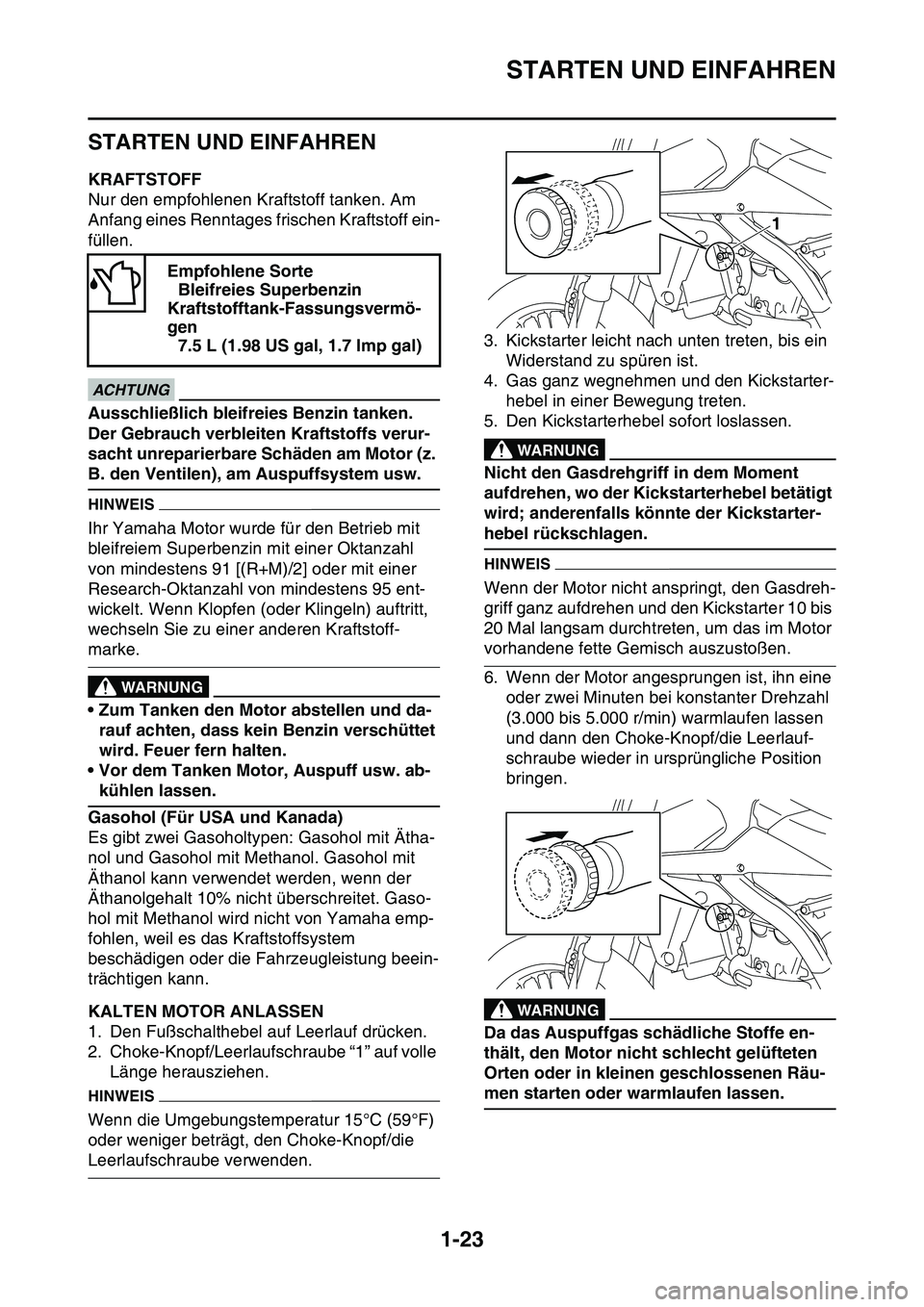 YAMAHA YZ450F 2014 Betriebsanleitungen (in German) STARTEN UND EINFAHREN
1-23
GAS1SL1041
STARTEN UND EINFAHREN
GAS1SL1042KRAFTSTOFF
Nur den empfohlenen Kraftstoff tanken. Am
Anfang eines Renntages frischen Kraftstoff ein-
füllen.
JCA
ACHTUNG
Ausschl YAMAHA YZ450F 2014 Betriebsanleitungen (in German) STARTEN UND EINFAHREN
1-23
GAS1SL1041
STARTEN UND EINFAHREN
GAS1SL1042KRAFTSTOFF
Nur den empfohlenen Kraftstoff tanken. Am
Anfang eines Renntages frischen Kraftstoff ein-
füllen.
JCA
ACHTUNG
Ausschl