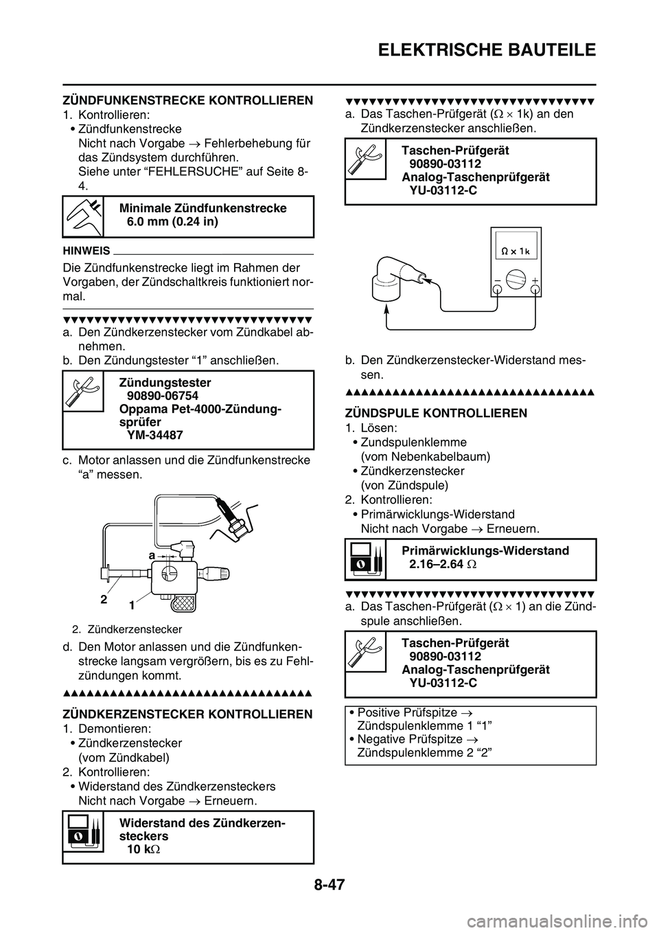YAMAHA YZ450F 2014 Betriebsanleitungen (in German) ELEKTRISCHE BAUTEILE
8-47
GAS1SL1334ZÜNDFUNKENSTRECKE KONTROLLIEREN
1. Kontrollieren:
• Zündfunkenstrecke
Nicht nach Vorgabe Fehlerbehebung für
das Zündsystem durchführen.
Siehe unter “F YAMAHA YZ450F 2014 Betriebsanleitungen (in German) ELEKTRISCHE BAUTEILE
8-47
GAS1SL1334ZÜNDFUNKENSTRECKE KONTROLLIEREN
1. Kontrollieren:
• Zündfunkenstrecke
Nicht nach Vorgabe Fehlerbehebung für
das Zündsystem durchführen.
Siehe unter “F