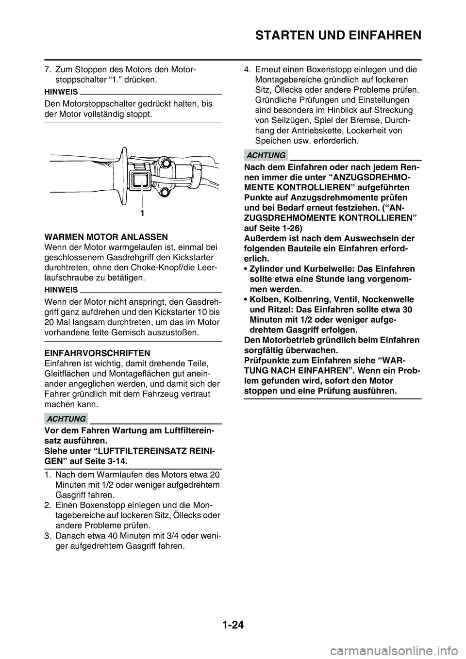 YAMAHA YZ450F 2014 Betriebsanleitungen (in German) STARTEN UND EINFAHREN
1-24
7. Zum Stoppen des Motors den Motor-
stoppschalter “1.” drücken.
HINWEIS
Den Motorstoppschalter gedrückt halten, bis
der Motor vollständig stoppt.
GAS1SL1044WARMEN M YAMAHA YZ450F 2014 Betriebsanleitungen (in German) STARTEN UND EINFAHREN
1-24
7. Zum Stoppen des Motors den Motor-
stoppschalter “1.” drücken.
HINWEIS
Den Motorstoppschalter gedrückt halten, bis
der Motor vollständig stoppt.
GAS1SL1044WARMEN M