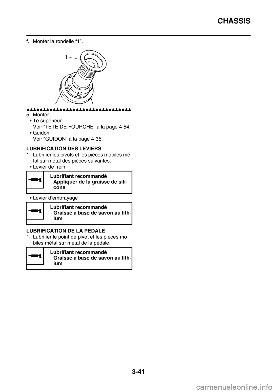 YAMAHA YZ450F 2014  Notices Demploi (in French) CHASSIS
3-41
f. Monter la rondelle “1”.
▲▲▲▲▲▲▲▲▲▲▲▲▲▲▲▲▲▲▲▲▲▲▲▲▲▲▲▲▲▲▲▲
5. Monter:
• Té supérieur
Voir “TETE DE FOURCHE” à