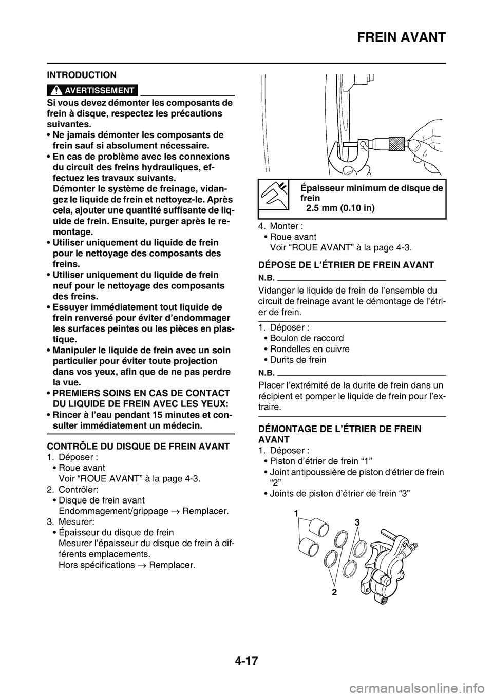 YAMAHA YZ450F 2014  Notices Demploi (in French) FREIN AVANT
4-17
FAS1SL1136INTRODUCTIONEWA14100
AVERTISSEMENT
Si vous devez démonter les composants de 
frein à disque, respectez les précautions 
suivantes.
• Ne jamais démonter les composants 