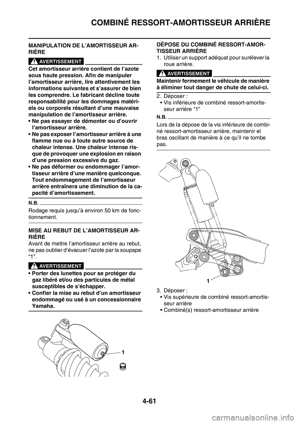 YAMAHA YZ450F 2014  Notices Demploi (in French) COMBINÉ RESSORT-AMORTISSEUR ARRIÈRE
4-61
FAS1SL1176MANIPULATION DE L’AMORTISSEUR AR-
RIÈRE
EWA13740
AVERTISSEMENT
Cet amortisseur arrière contient de l’azote 
sous haute pression. Afin de mani