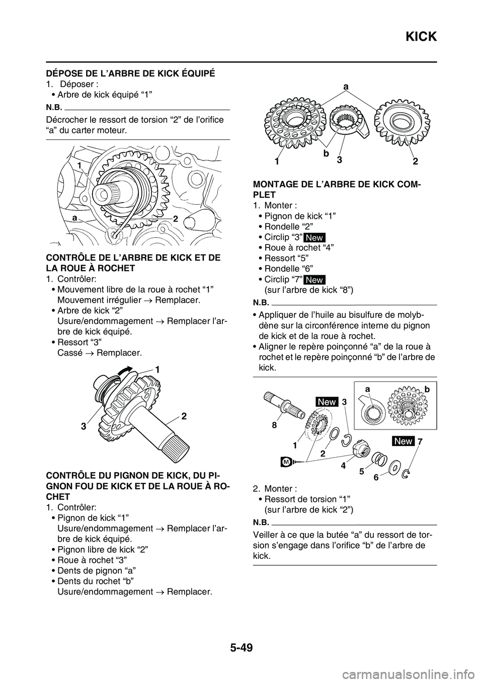 YAMAHA YZ450F 2014  Notices Demploi (in French) KICK
5-49
FAS1SL1249DÉPOSE DE L’ARBRE DE KICK ÉQUIPÉ
1.  Déposer :
• Arbre de kick équipé “1”
N.B.
Décrocher le ressort de torsion “2” de l’orifice 
“a” du carter moteur.
FAS1