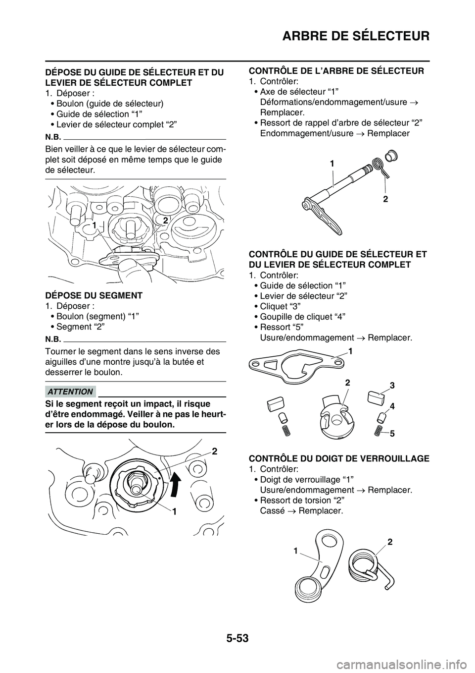 YAMAHA YZ450F 2014  Notices Demploi (in French) ARBRE DE SÉLECTEUR
5-53
FAS1SL1255DÉPOSE DU GUIDE DE SÉLECTEUR ET DU 
LEVIER DE SÉLECTEUR COMPLET
1. Déposer :
• Boulon (guide de sélecteur)
• Guide de sélection “1”
• Levier de séle