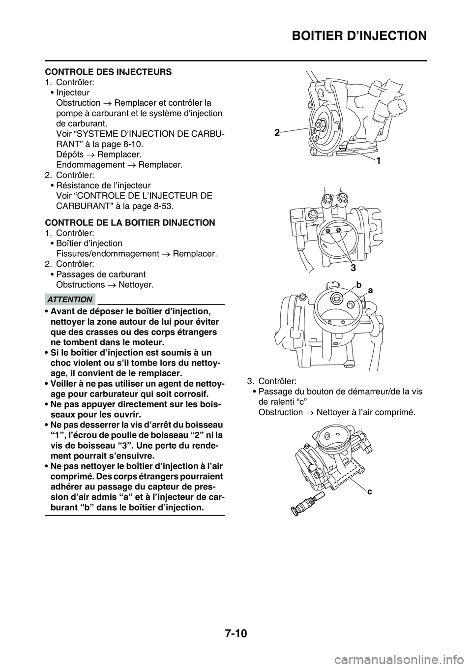 YAMAHA YZ450F 2014  Notices Demploi (in French) BOITIER D’INJECTION
7-10
FAS1SL1315CONTROLE DES INJECTEURS
1. Contrôler:
• Injecteur
Obstruction  Remplacer et contrôler la 
pompe à carburant et le système d’injection 
de carburant.
Voi