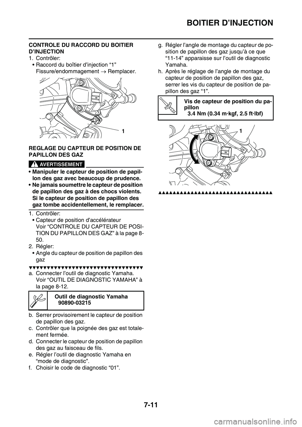 YAMAHA YZ450F 2014  Notices Demploi (in French) BOITIER D’INJECTION
7-11
CONTROLE DU RACCORD DU BOITIER 
D’INJECTION
1. Contrôler:
• Raccord du boîtier d’injection “1”
Fissure/endommagement  Remplacer.
FAS1SL1318REGLAGE DU CAPTEUR 