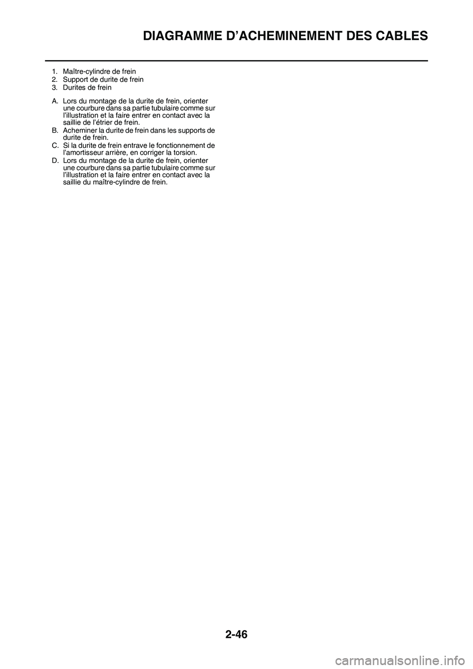 YAMAHA YZ450F 2014  Notices Demploi (in French) DIAGRAMME D’ACHEMINEMENT DES CABLES
2-46
1. Maître-cylindre de frein
2. Support de durite de frein
3. Durites de frein
A. Lors du montage de la durite de frein, orienter 
une courbure dans sa parti
