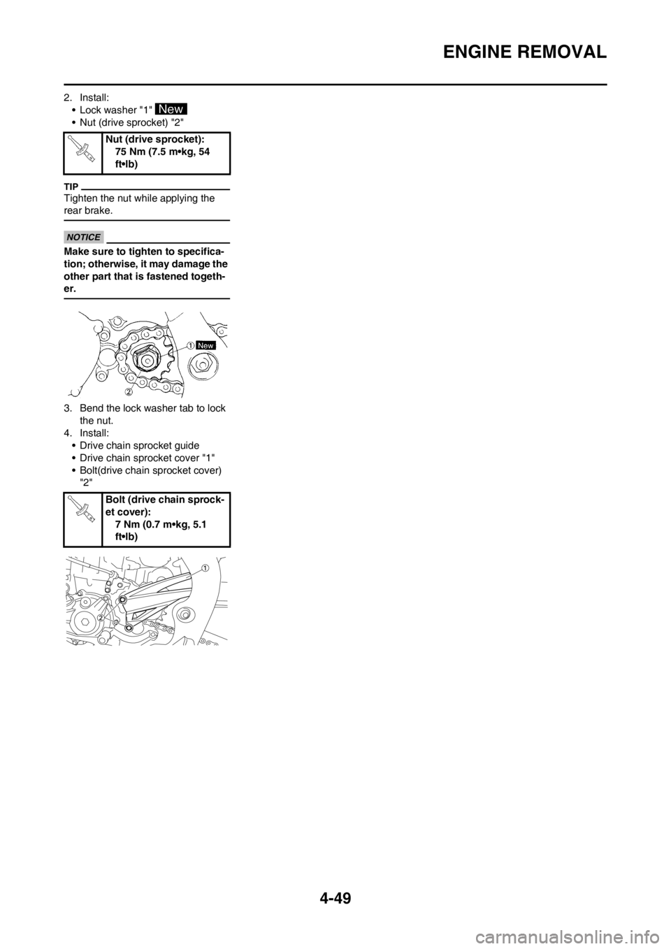 YAMAHA YZ450F 2013 Owners Manual 4-49
ENGINE REMOVAL
2. Install:
• Lock washer "1"
• Nut (drive sprocket) "2"
Tighten the nut while applying the
rear brake.
Make sure to tighten to specifica-
tion; otherwise, it may damage the YAMAHA YZ450F 2013 Owners Manual 4-49
ENGINE REMOVAL
2. Install:
• Lock washer "1"
• Nut (drive sprocket) "2"
Tighten the nut while applying the
rear brake.
Make sure to tighten to specifica-
tion; otherwise, it may damage the