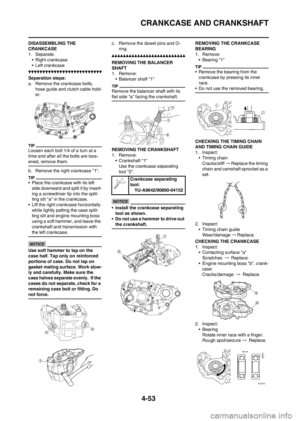 YAMAHA YZ450F 2013 Owners Manual 4-53
CRANKCASE AND CRANKSHAFT
DISASSEMBLING THE
CRANKCASE
1. Separate:
• Right crankcase
• Left crankcase
Separation steps:
a. Remove the crankcase bolts,
hose guide and clutch cable hold-
er.
L YAMAHA YZ450F 2013 Owners Manual 4-53
CRANKCASE AND CRANKSHAFT
DISASSEMBLING THE
CRANKCASE
1. Separate:
• Right crankcase
• Left crankcase
Separation steps:
a. Remove the crankcase bolts,
hose guide and clutch cable hold-
er.
L