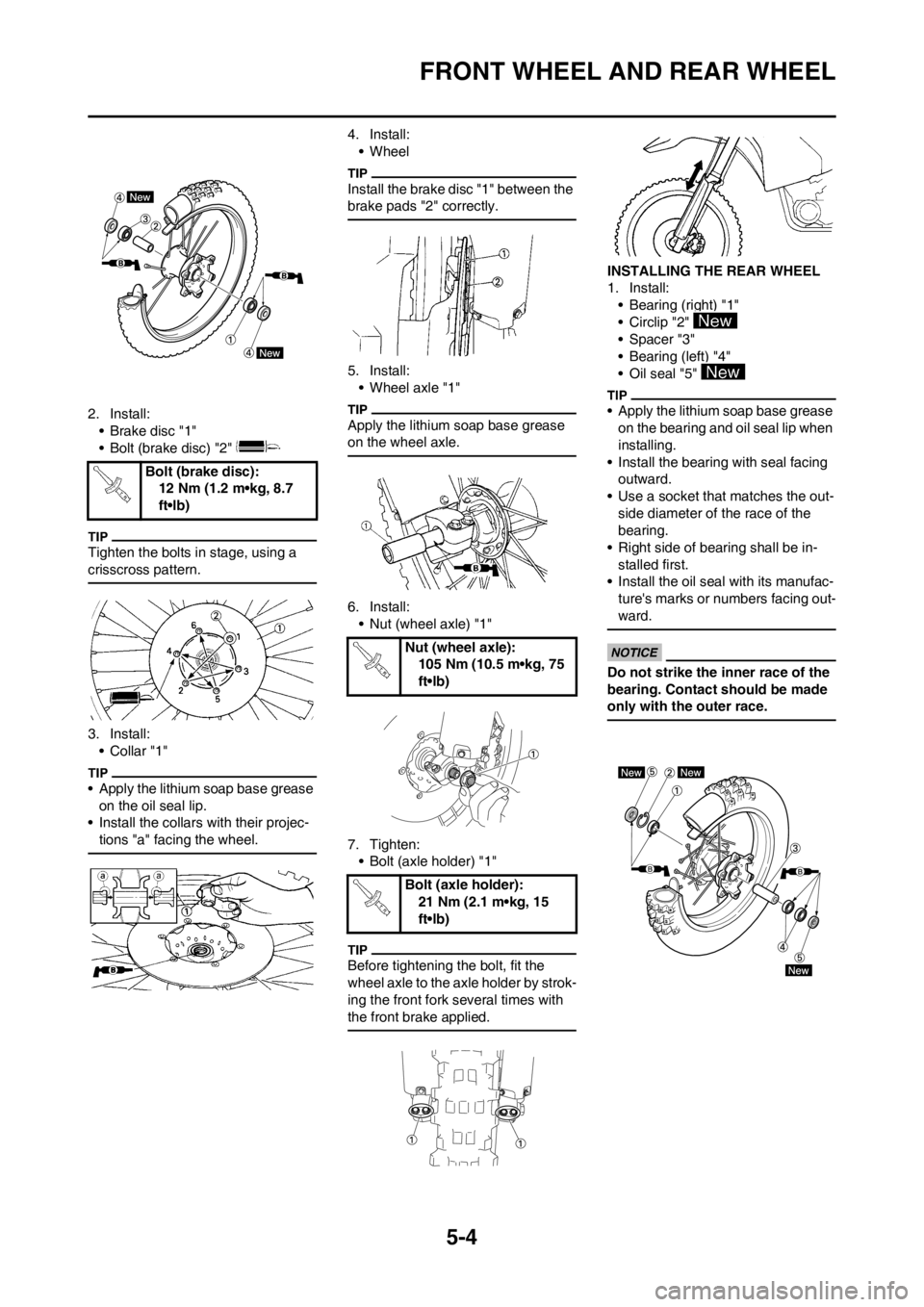 YAMAHA YZ450F 2013 Owners Manual 5-4
FRONT WHEEL AND REAR WHEEL
2. Install:
• Brake disc "1"
• Bolt (brake disc) "2"
Tighten the bolts in stage, using a
crisscross pattern.
3. Install:
•Collar "1"
• Apply the lithium soap b YAMAHA YZ450F 2013 Owners Manual 5-4
FRONT WHEEL AND REAR WHEEL
2. Install:
• Brake disc "1"
• Bolt (brake disc) "2"
Tighten the bolts in stage, using a
crisscross pattern.
3. Install:
•Collar "1"
• Apply the lithium soap b