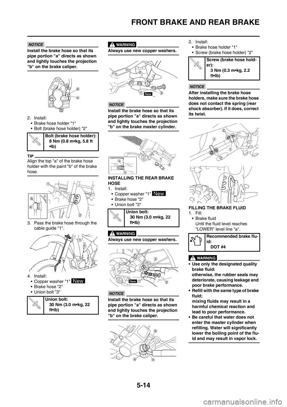 YAMAHA YZ450F 2013 Owners Manual 5-14
FRONT BRAKE AND REAR BRAKE
Install the brake hose so that its
pipe portion "a" directs as shown
and lightly touches the projection
"b" on the brake caliper.
2. Install:
• Brake hose holder " YAMAHA YZ450F 2013 Owners Manual 5-14
FRONT BRAKE AND REAR BRAKE
Install the brake hose so that its
pipe portion "a" directs as shown
and lightly touches the projection
"b" on the brake caliper.
2. Install:
• Brake hose holder "