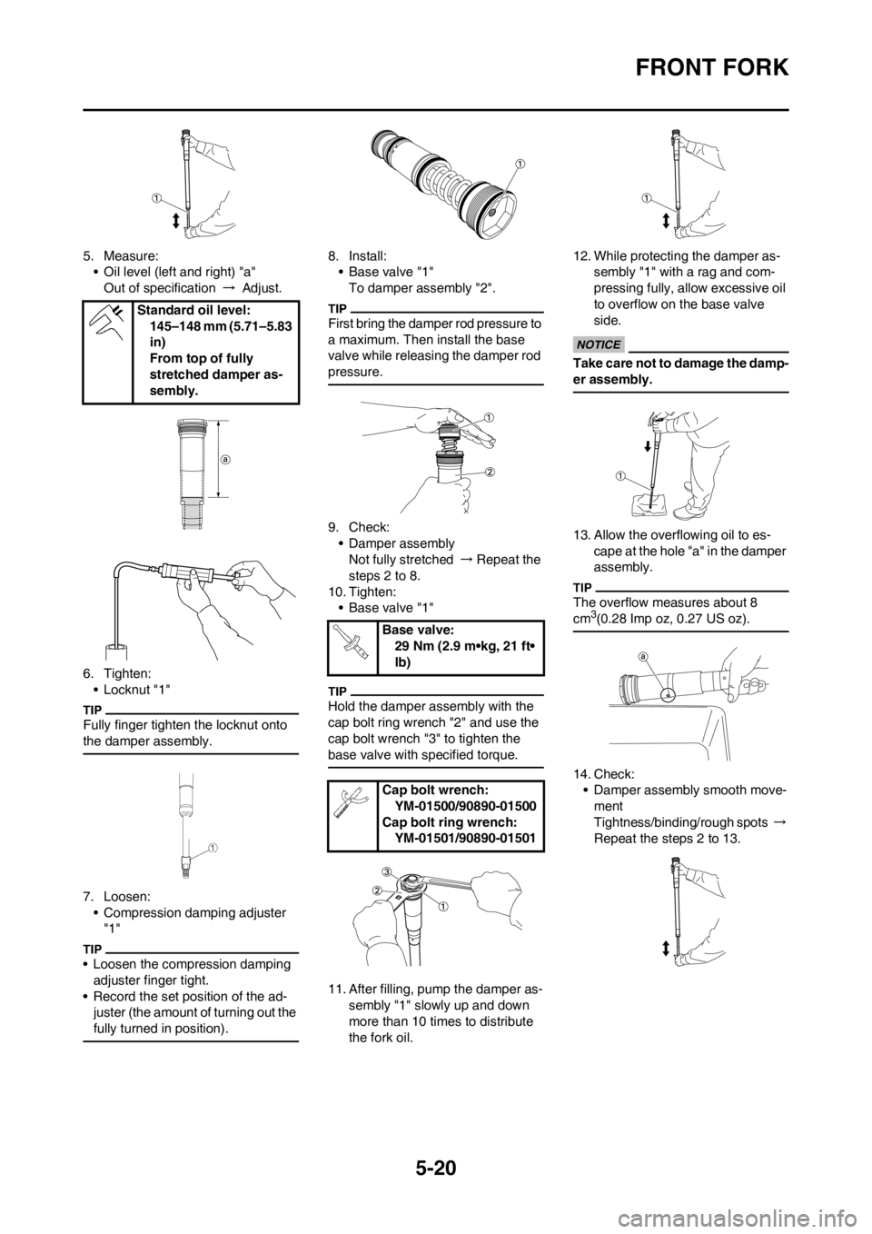 YAMAHA YZ450F 2013 Owners Manual 5-20
FRONT FORK
5. Measure:
• Oil level (left and right) "a"
Out of specification → Adjust.
6. Tighten:
• Locknut "1"
Fully finger tighten the locknut onto
the damper assembly.
7. Loosen:
• C YAMAHA YZ450F 2013 Owners Manual 5-20
FRONT FORK
5. Measure:
• Oil level (left and right) "a"
Out of specification → Adjust.
6. Tighten:
• Locknut "1"
Fully finger tighten the locknut onto
the damper assembly.
7. Loosen:
• C