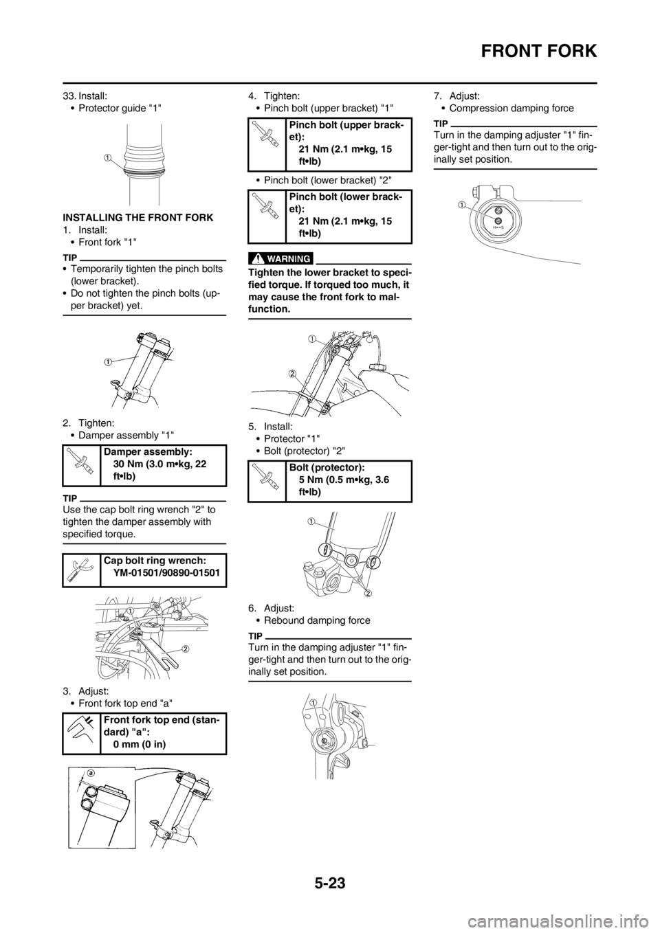 YAMAHA YZ450F 2013 Owners Manual 5-23
FRONT FORK
33. Install:
• Protector guide "1"
INSTALLING THE FRONT FORK
1. Install:
• Front fork "1"
• Temporarily tighten the pinch bolts
(lower bracket).
• Do not tighten the pinch bol YAMAHA YZ450F 2013 Owners Manual 5-23
FRONT FORK
33. Install:
• Protector guide "1"
INSTALLING THE FRONT FORK
1. Install:
• Front fork "1"
• Temporarily tighten the pinch bolts
(lower bracket).
• Do not tighten the pinch bol