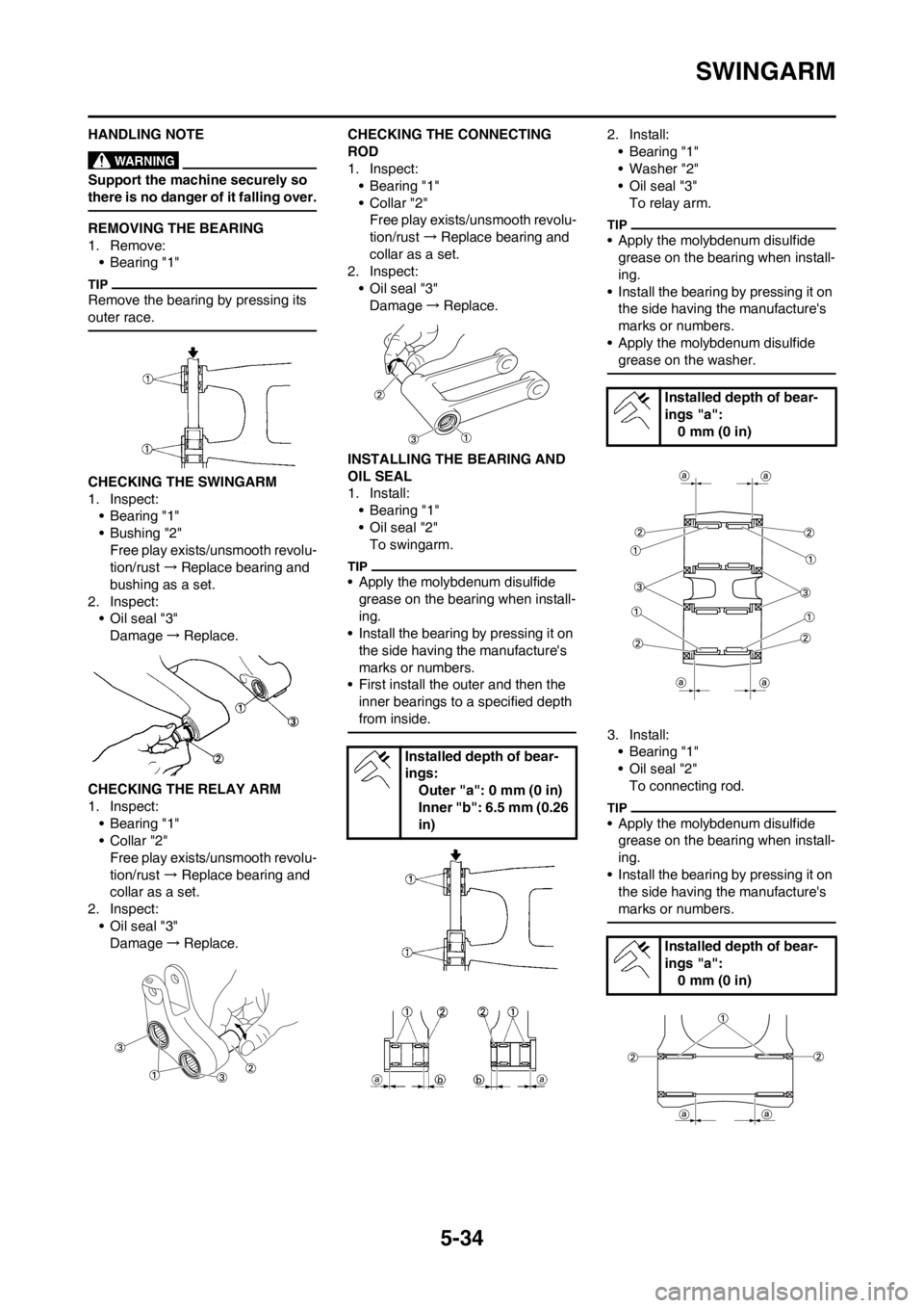 YAMAHA YZ450F 2013 Owners Manual 5-34
SWINGARM
HANDLING NOTE
Support the machine securely so
there is no danger of it falling over.
REMOVING THE BEARING
1. Remove:
• Bearing "1"
Remove the bearing by pressing its
outer race.
CHEC YAMAHA YZ450F 2013 Owners Manual 5-34
SWINGARM
HANDLING NOTE
Support the machine securely so
there is no danger of it falling over.
REMOVING THE BEARING
1. Remove:
• Bearing "1"
Remove the bearing by pressing its
outer race.
CHEC