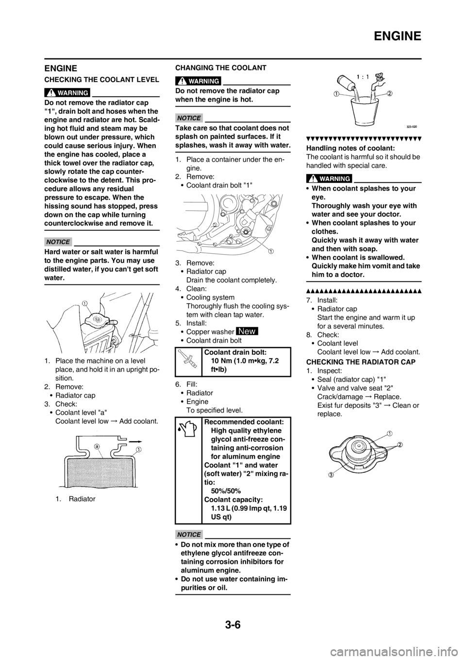 YAMAHA YZ450F 2013 Repair Manual 3-6
ENGINE
ENGINE
CHECKING THE COOLANT LEVEL
Do not remove the radiator cap
"1", drain bolt and hoses when the
engine and radiator are hot. Scald-
ing hot fluid and steam may be
blown out under pre YAMAHA YZ450F 2013 Repair Manual 3-6
ENGINE
ENGINE
CHECKING THE COOLANT LEVEL
Do not remove the radiator cap
"1", drain bolt and hoses when the
engine and radiator are hot. Scald-
ing hot fluid and steam may be
blown out under pre