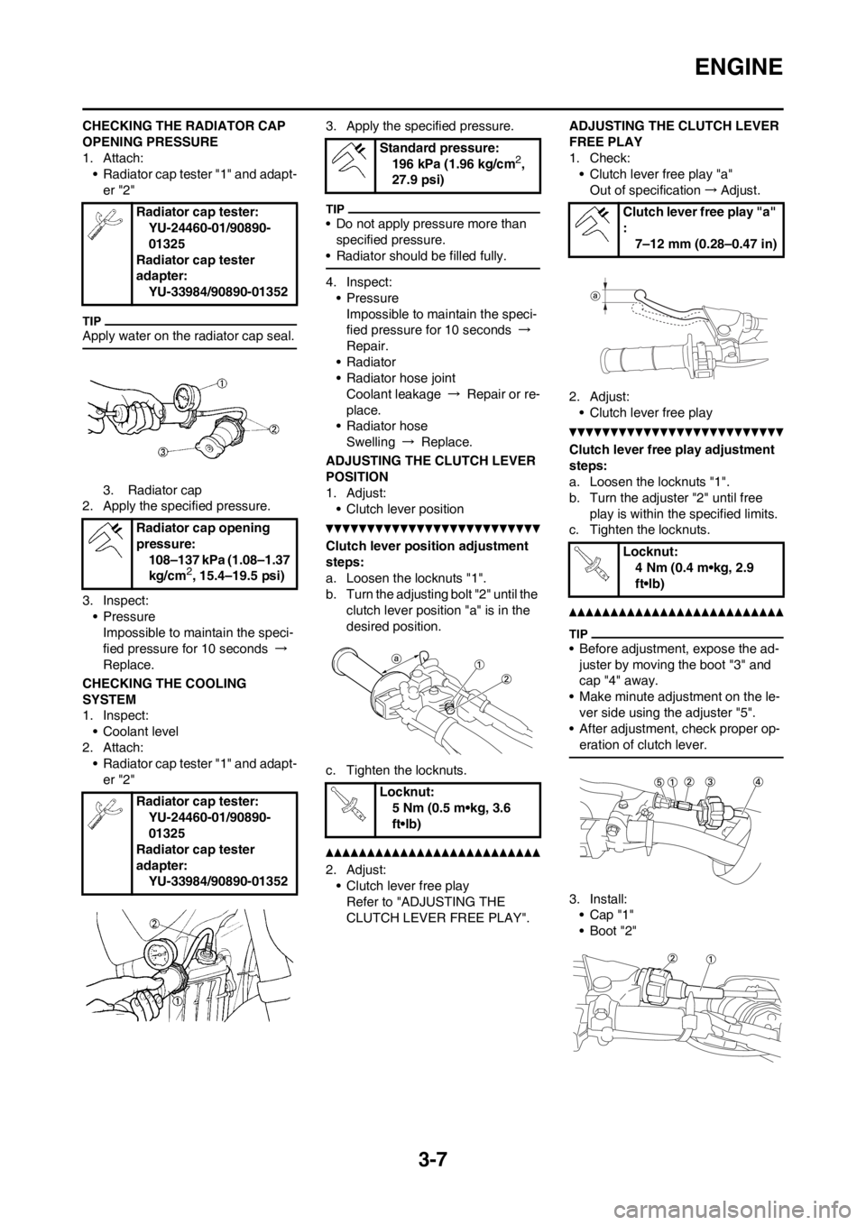 YAMAHA YZ450F 2013 Repair Manual 3-7
ENGINE
CHECKING THE RADIATOR CAP
OPENING PRESSURE
1. Attach:
• Radiator cap tester "1" and adapt-
er "2"
Apply water on the radiator cap seal.
3. Radiator cap
2. Apply the specified pressure.
3 YAMAHA YZ450F 2013 Repair Manual 3-7
ENGINE
CHECKING THE RADIATOR CAP
OPENING PRESSURE
1. Attach:
• Radiator cap tester "1" and adapt-
er "2"
Apply water on the radiator cap seal.
3. Radiator cap
2. Apply the specified pressure.
3