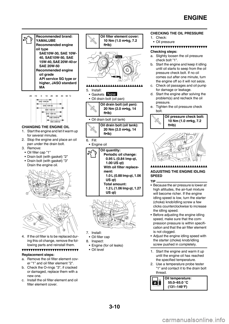 YAMAHA YZ450F 2013 Repair Manual 3-10
ENGINE
CHANGING THE ENGINE OIL
1. Start the engine and let it warm up
for several minutes.
2. Stop the engine and place an oil
pan under the drain bolt.
3. Remove:
• Oil filler cap "1"
• Dr YAMAHA YZ450F 2013 Repair Manual 3-10
ENGINE
CHANGING THE ENGINE OIL
1. Start the engine and let it warm up
for several minutes.
2. Stop the engine and place an oil
pan under the drain bolt.
3. Remove:
• Oil filler cap "1"
• Dr