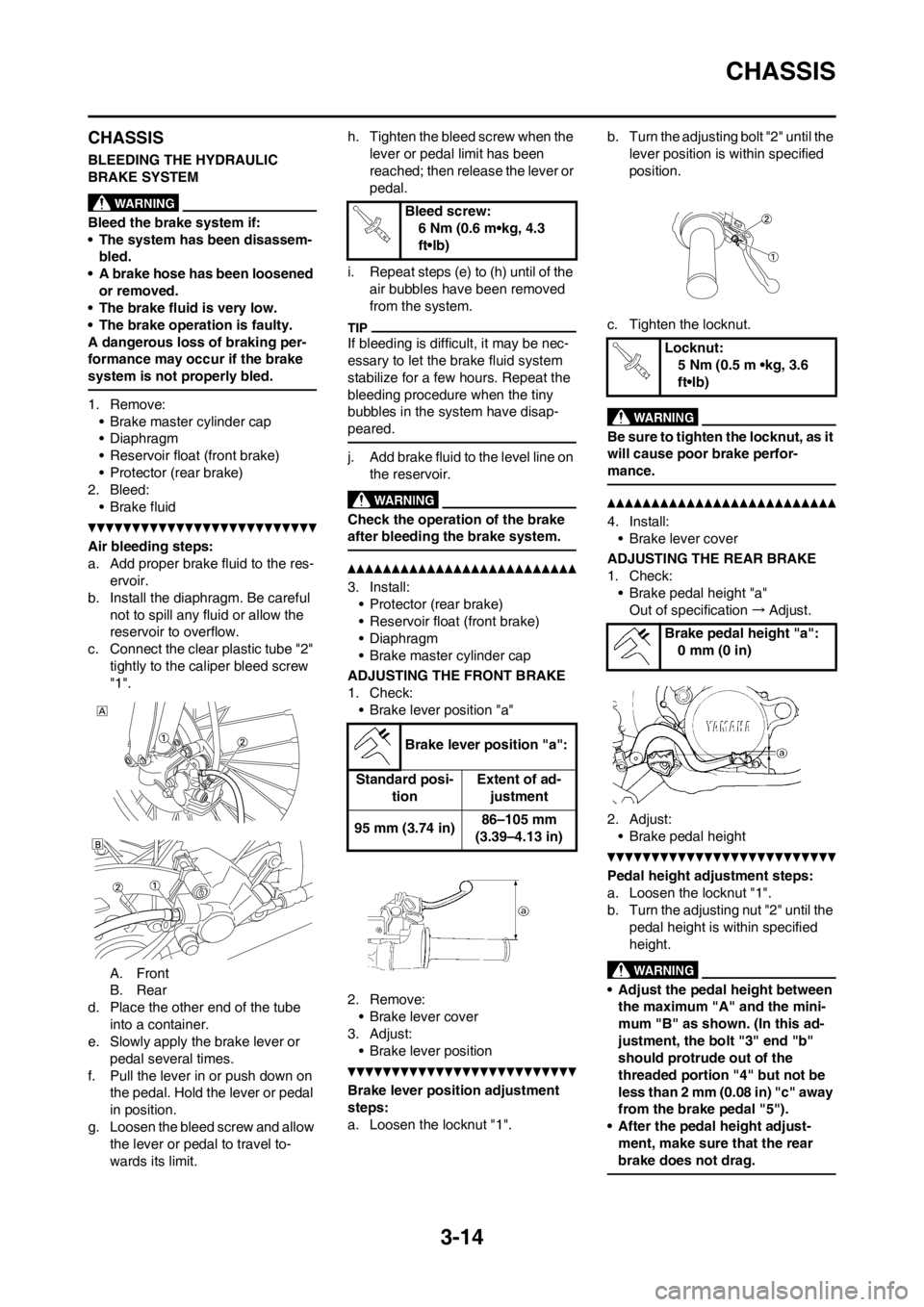 YAMAHA YZ450F 2013 Repair Manual 3-14
CHASSIS
CHASSIS
BLEEDING THE HYDRAULIC
BRAKE SYSTEM
Bleed the brake system if:
• The system has been disassem-
bled.
• A brake hose has been loosened
or removed.
• The brake fluid is very YAMAHA YZ450F 2013 Repair Manual 3-14
CHASSIS
CHASSIS
BLEEDING THE HYDRAULIC
BRAKE SYSTEM
Bleed the brake system if:
• The system has been disassem-
bled.
• A brake hose has been loosened
or removed.
• The brake fluid is very