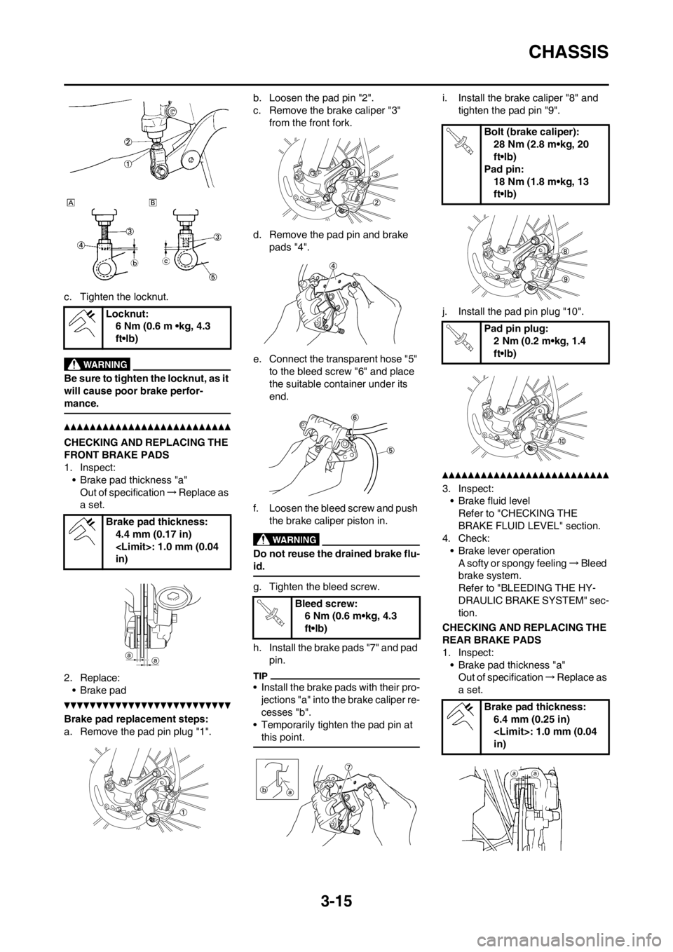 YAMAHA YZ450F 2013 Manual PDF 3-15
CHASSIS
c. Tighten the locknut.
Be sure to tighten the locknut, as it
will cause poor brake perfor-
mance.
CHECKING AND REPLACING THE
FRONT BRAKE PADS
1. Inspect:
• Brake pad thickness "a"
Ou YAMAHA YZ450F 2013 Manual PDF 3-15
CHASSIS
c. Tighten the locknut.
Be sure to tighten the locknut, as it
will cause poor brake perfor-
mance.
CHECKING AND REPLACING THE
FRONT BRAKE PADS
1. Inspect:
• Brake pad thickness "a"
Ou