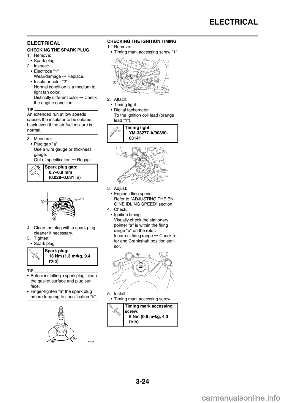 YAMAHA YZ450F 2013 Manual PDF 3-24
ELECTRICAL
ELECTRICAL
CHECKING THE SPARK PLUG
1. Remove:
• Spark plug
2. Inspect:
• Electrode "1"
Wear/damage→Replace.
• Insulator color "2"
Normal condition is a medium to
light tan col YAMAHA YZ450F 2013 Manual PDF 3-24
ELECTRICAL
ELECTRICAL
CHECKING THE SPARK PLUG
1. Remove:
• Spark plug
2. Inspect:
• Electrode "1"
Wear/damage→Replace.
• Insulator color "2"
Normal condition is a medium to
light tan col