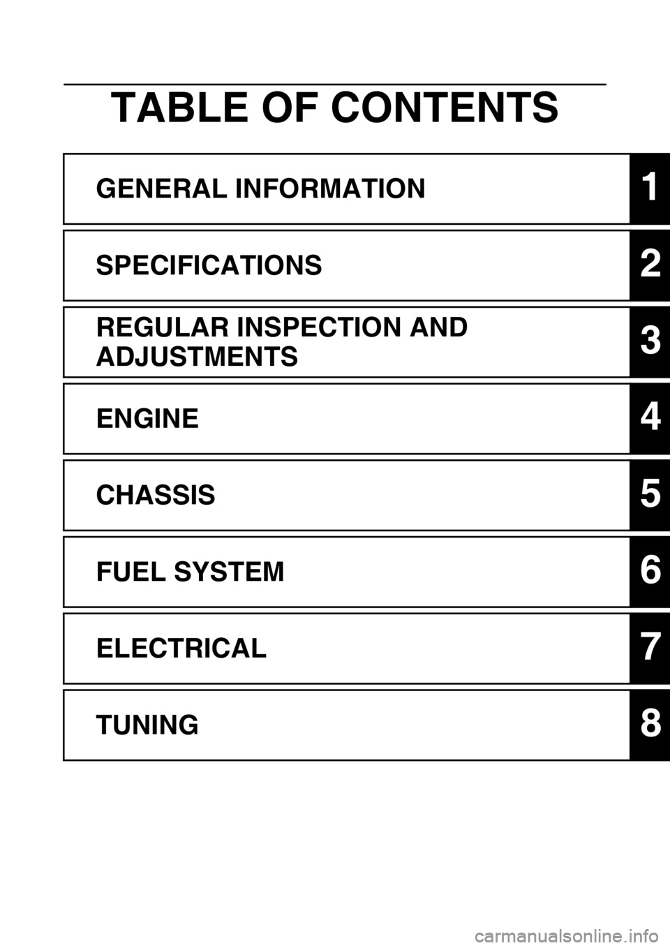 YAMAHA YZ450F 2013  Owners Manual TABLE OF CONTENTS
GENERAL INFORMATION1
SPECIFICATIONS2
REGULAR INSPECTION AND 
ADJUSTMENTS
3
ENGINE4
CHASSIS5
FUEL SYSTEM6
ELECTRICAL7
TUNING8 