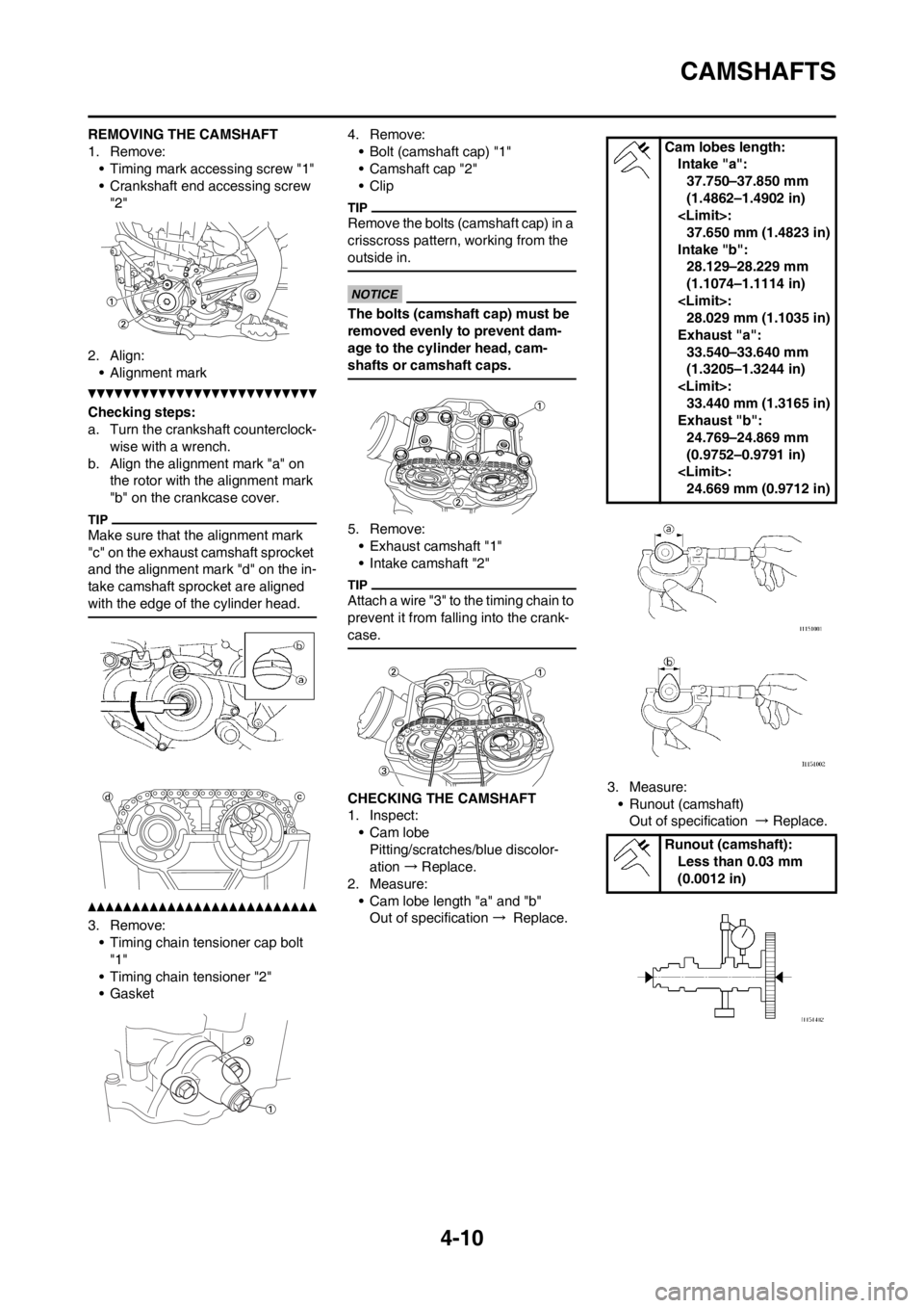 YAMAHA YZ450F 2013 Owners Manual 4-10
CAMSHAFTS
REMOVING THE CAMSHAFT
1. Remove:
• Timing mark accessing screw "1"
• Crankshaft end accessing screw
"2"
2. Align:
• Alignment mark
Checking steps:
a. Turn the crankshaft counterc YAMAHA YZ450F 2013 Owners Manual 4-10
CAMSHAFTS
REMOVING THE CAMSHAFT
1. Remove:
• Timing mark accessing screw "1"
• Crankshaft end accessing screw
"2"
2. Align:
• Alignment mark
Checking steps:
a. Turn the crankshaft counterc