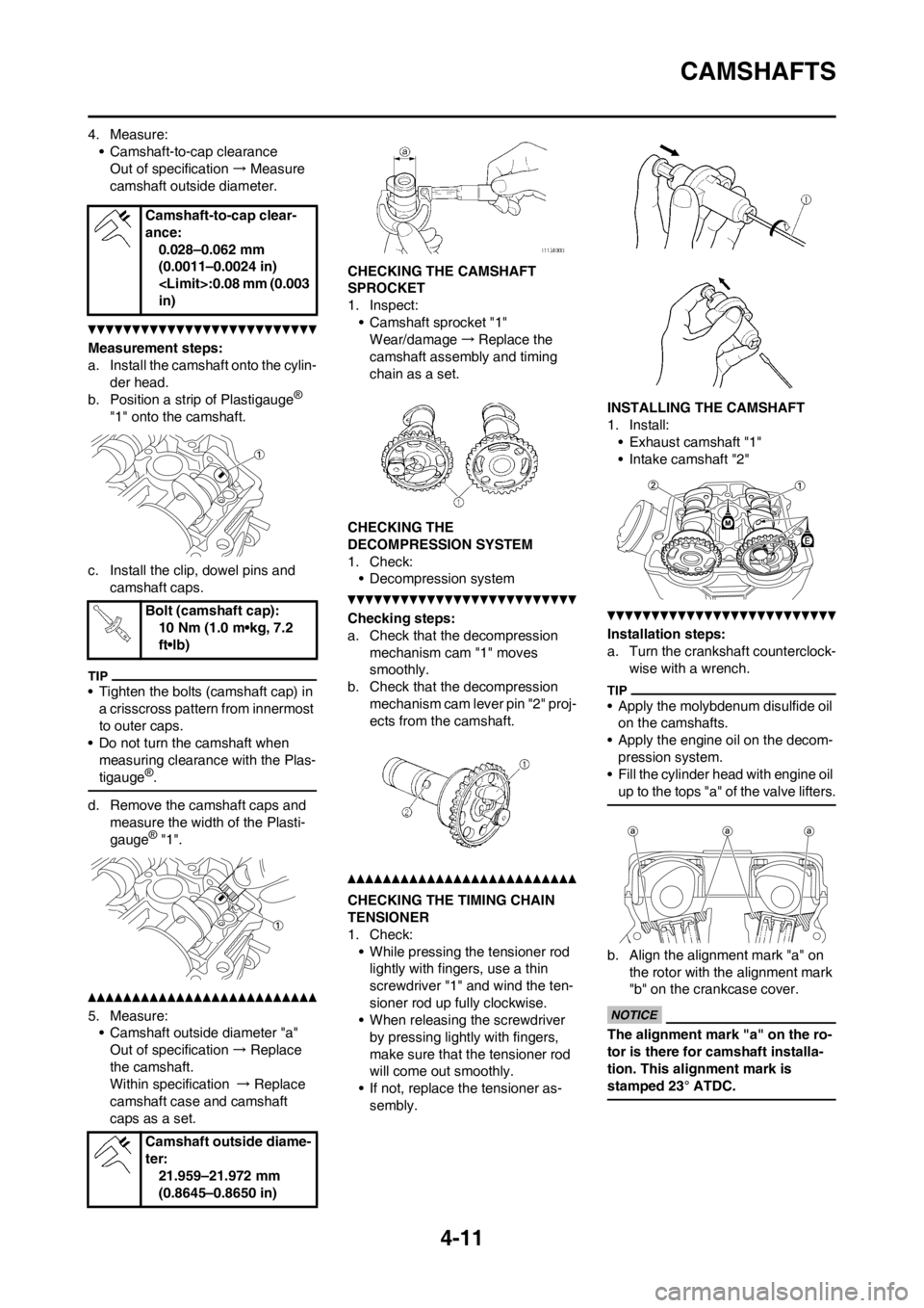 YAMAHA YZ450F 2013 Owners Manual 4-11
CAMSHAFTS
4. Measure:
• Camshaft-to-cap clearance
Out of specification → Measure
camshaft outside diameter.
Measurement steps:
a. Install the camshaft onto the cylin-
der head.
b. Position a YAMAHA YZ450F 2013 Owners Manual 4-11
CAMSHAFTS
4. Measure:
• Camshaft-to-cap clearance
Out of specification → Measure
camshaft outside diameter.
Measurement steps:
a. Install the camshaft onto the cylin-
der head.
b. Position a
