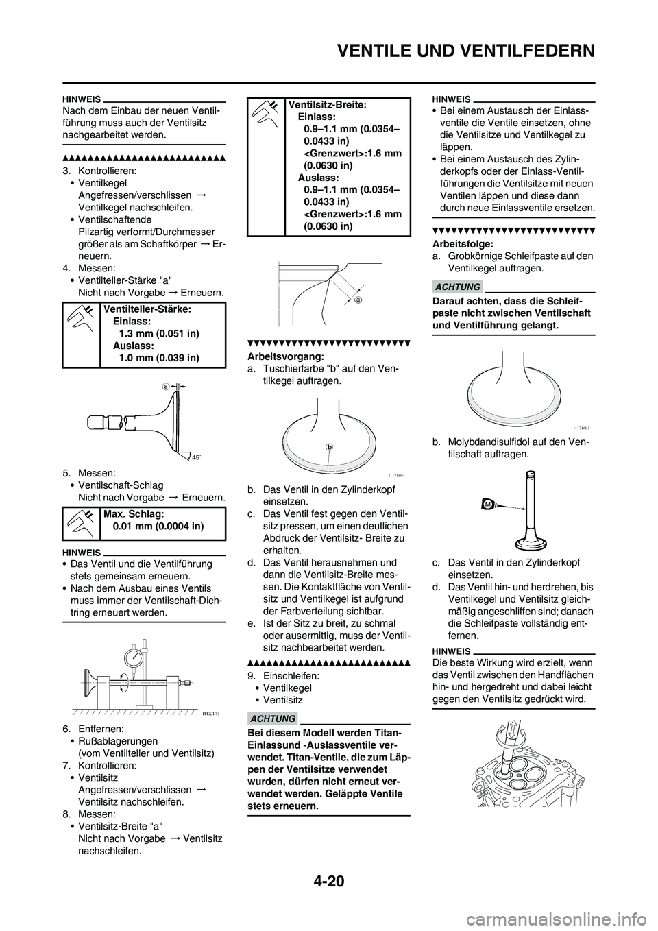 YAMAHA YZ450F 2013 Betriebsanleitungen (in German) 4-20
VENTILE UND VENTILFEDERN
Nach dem Einbau der neuen Ventil-
führung muss auch der Ventilsitz
nachgearbeitet werden.
3. Kontrollieren:
• Ventilkegel
Angefressen/verschlissen →
Ventilkegel nac YAMAHA YZ450F 2013 Betriebsanleitungen (in German) 4-20
VENTILE UND VENTILFEDERN
Nach dem Einbau der neuen Ventil-
führung muss auch der Ventilsitz
nachgearbeitet werden.
3. Kontrollieren:
• Ventilkegel
Angefressen/verschlissen →
Ventilkegel nac
