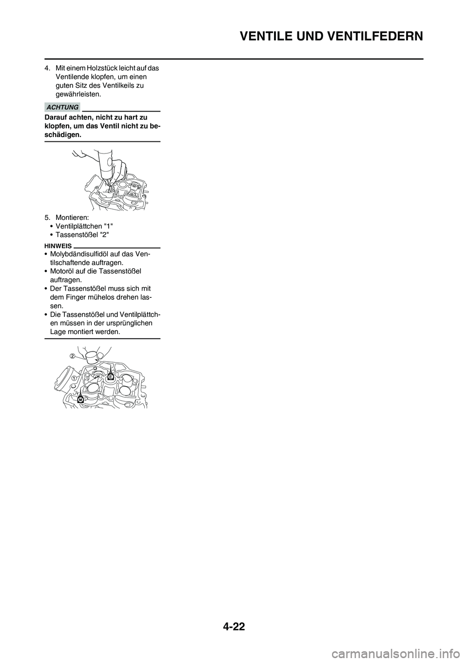 YAMAHA YZ450F 2013 Betriebsanleitungen (in German) 4-22
VENTILE UND VENTILFEDERN
4. Mit einem Holzstück leicht auf das
Ventilende klopfen, um einen
guten Sitz des Ventilkeils zu
gewährleisten.
Darauf achten, nicht zu hart zu
klopfen, um das Vent YAMAHA YZ450F 2013 Betriebsanleitungen (in German) 4-22
VENTILE UND VENTILFEDERN
4. Mit einem Holzstück leicht auf das
Ventilende klopfen, um einen
guten Sitz des Ventilkeils zu
gewährleisten.
Darauf achten, nicht zu hart zu
klopfen, um das Vent