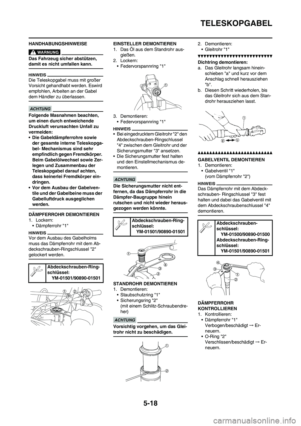 YAMAHA YZ450F 2013 Betriebsanleitungen (in German) 5-18
TELESKOPGABEL
HANDHABUNGSHINWEISE
Das Fahrzeug sicher abstützen,
damit es nicht umfallen kann.
Die Teleskopgabel muss mit großer
Vorsicht gehandhabt werden. Eswird
empfohlen, Arbeiten an der YAMAHA YZ450F 2013 Betriebsanleitungen (in German) 5-18
TELESKOPGABEL
HANDHABUNGSHINWEISE
Das Fahrzeug sicher abstützen,
damit es nicht umfallen kann.
Die Teleskopgabel muss mit großer
Vorsicht gehandhabt werden. Eswird
empfohlen, Arbeiten an der