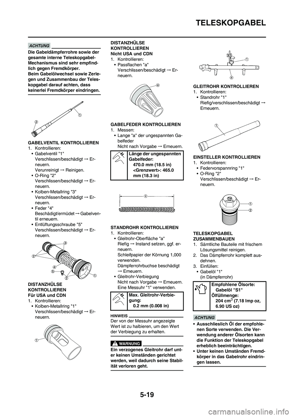 YAMAHA YZ450F 2013 Betriebsanleitungen (in German) 5-19
TELESKOPGABEL
Die Gabeldämpferrohre sowie der
gesamte interne Teleskopgabel-
Mechanismus sind sehr empfind-
lich gegen Fremdkörper.
Beim Gabelölwechsel sowie Zerle-
gen und Zusammenbau der T YAMAHA YZ450F 2013 Betriebsanleitungen (in German) 5-19
TELESKOPGABEL
Die Gabeldämpferrohre sowie der
gesamte interne Teleskopgabel-
Mechanismus sind sehr empfind-
lich gegen Fremdkörper.
Beim Gabelölwechsel sowie Zerle-
gen und Zusammenbau der T