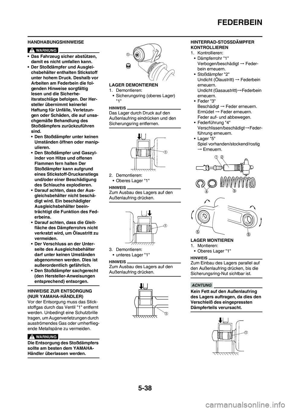 YAMAHA YZ450F 2013 Betriebsanleitungen (in German) 5-38
FEDERBEIN
HANDHABUNGSHINWEISE
• Das Fahrzeug sicher abstützen,
damit es nicht umfallen kann.
• Der Stoßdämpfer und Ausglei-
chsbehälter enthalten Stickstoff
unter hohem Druck. Deshalb v YAMAHA YZ450F 2013 Betriebsanleitungen (in German) 5-38
FEDERBEIN
HANDHABUNGSHINWEISE
• Das Fahrzeug sicher abstützen,
damit es nicht umfallen kann.
• Der Stoßdämpfer und Ausglei-
chsbehälter enthalten Stickstoff
unter hohem Druck. Deshalb v
