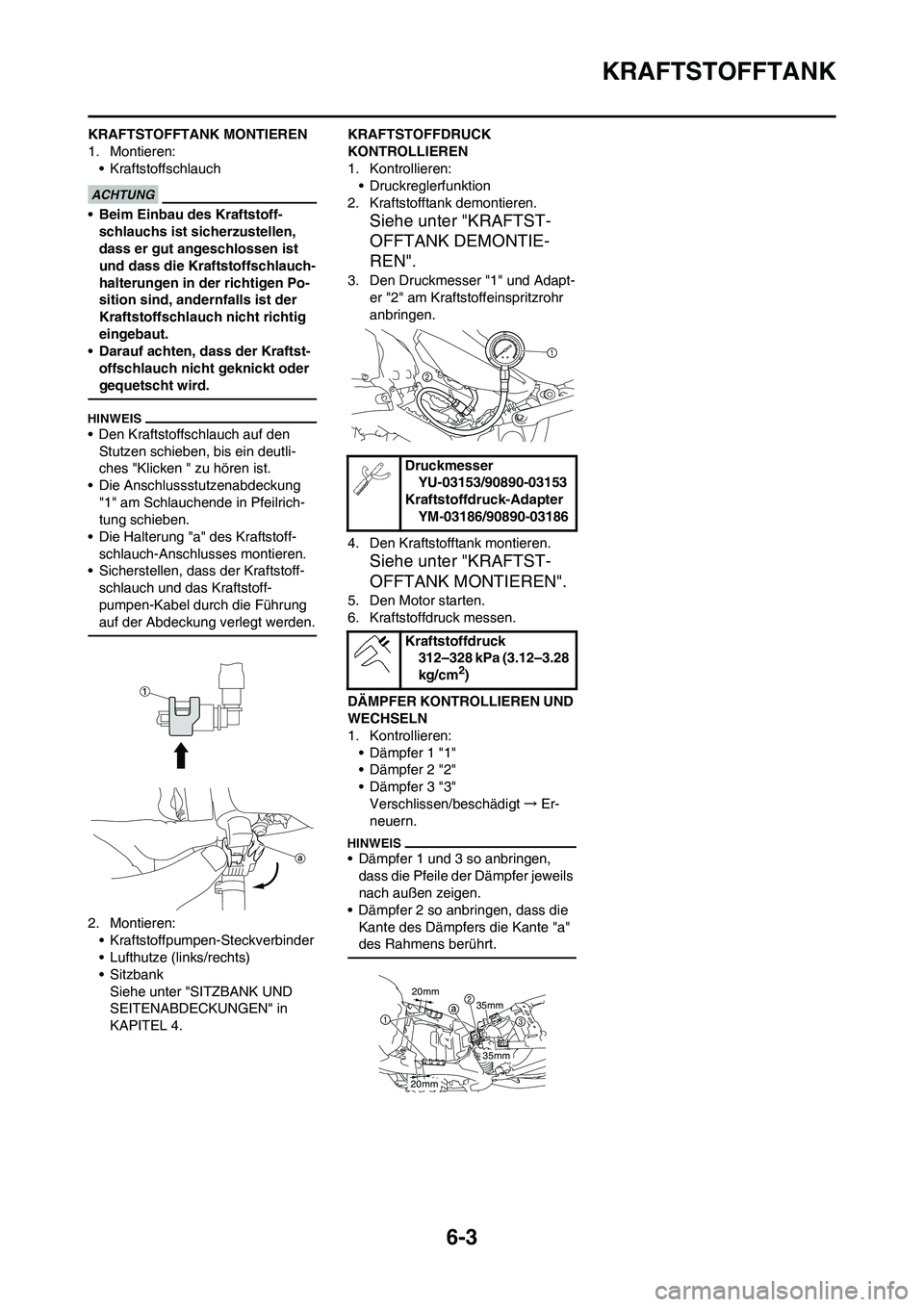 YAMAHA YZ450F 2013 Betriebsanleitungen (in German) 6-3
KRAFTSTOFFTANK
KRAFTSTOFFTANK MONTIEREN
1. Montieren:
• Kraftstoffschlauch
•Beim Einbau des Kraftstoff-
schlauchs ist sicherzustellen,
dass er gut angeschlossen ist
und dass die Kraftstoffsc YAMAHA YZ450F 2013 Betriebsanleitungen (in German) 6-3
KRAFTSTOFFTANK
KRAFTSTOFFTANK MONTIEREN
1. Montieren:
• Kraftstoffschlauch
•Beim Einbau des Kraftstoff-
schlauchs ist sicherzustellen,
dass er gut angeschlossen ist
und dass die Kraftstoffsc