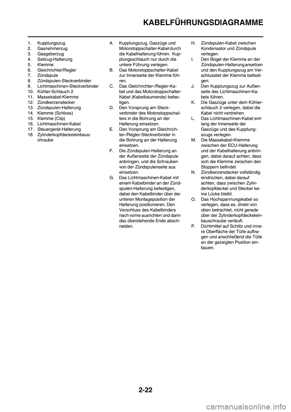 YAMAHA YZ450F 2013 Betriebsanleitungen (in German) 2-22
KABELFÜHRUNGSDIAGRAMME
1. Kupplungszug
2. Gasnehmerzug
3. Gasgeberzug
4. Seilzug-Halterung
5. Klemme
6. Gleichrichter/Regler
7. Zündspule
8. Zündspulen-Steckverbinder
9. Lichtmaschinen-Steckve YAMAHA YZ450F 2013 Betriebsanleitungen (in German) 2-22
KABELFÜHRUNGSDIAGRAMME
1. Kupplungszug
2. Gasnehmerzug
3. Gasgeberzug
4. Seilzug-Halterung
5. Klemme
6. Gleichrichter/Regler
7. Zündspule
8. Zündspulen-Steckverbinder
9. Lichtmaschinen-Steckve