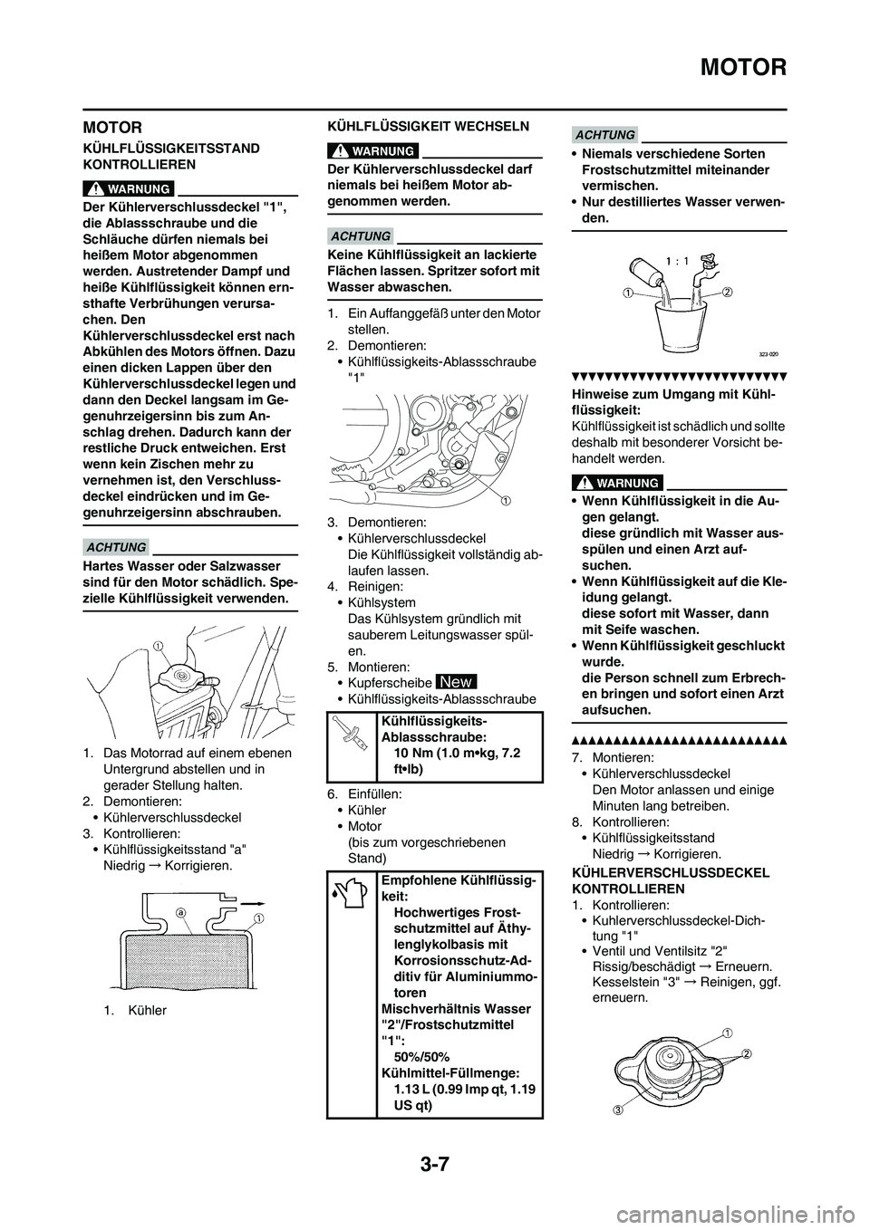 YAMAHA YZ450F 2013 Betriebsanleitungen (in German) 3-7
MOTOR
MOTOR
KÜHLFLÜSSIGKEITSSTAND
KONTROLLIEREN
Der Kühlerverschlussdeckel "1",
die Ablassschraube und die
Schläuche dürfen niemals bei
heißem Motor abgenommen
werden. Austretender Damp YAMAHA YZ450F 2013 Betriebsanleitungen (in German) 3-7
MOTOR
MOTOR
KÜHLFLÜSSIGKEITSSTAND
KONTROLLIEREN
Der Kühlerverschlussdeckel "1",
die Ablassschraube und die
Schläuche dürfen niemals bei
heißem Motor abgenommen
werden. Austretender Damp