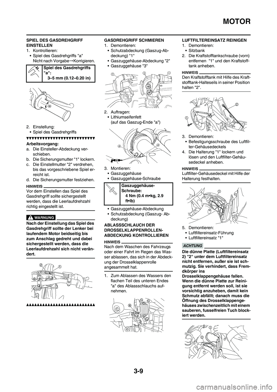 YAMAHA YZ450F 2013 Betriebsanleitungen (in German) 3-9
MOTOR
SPIEL DES GASDREHGRIFF
EINSTELLEN
1. Kontrollieren:
• Spiel des Gasdrehgriffs "a"
Nicht nach Vorgabe→Korrigieren.
2. Einstellung:
• Spiel des Gasdrehgriffs
Arbeitsvorgang:
a. Die Eins YAMAHA YZ450F 2013 Betriebsanleitungen (in German) 3-9
MOTOR
SPIEL DES GASDREHGRIFF
EINSTELLEN
1. Kontrollieren:
• Spiel des Gasdrehgriffs "a"
Nicht nach Vorgabe→Korrigieren.
2. Einstellung:
• Spiel des Gasdrehgriffs
Arbeitsvorgang:
a. Die Eins