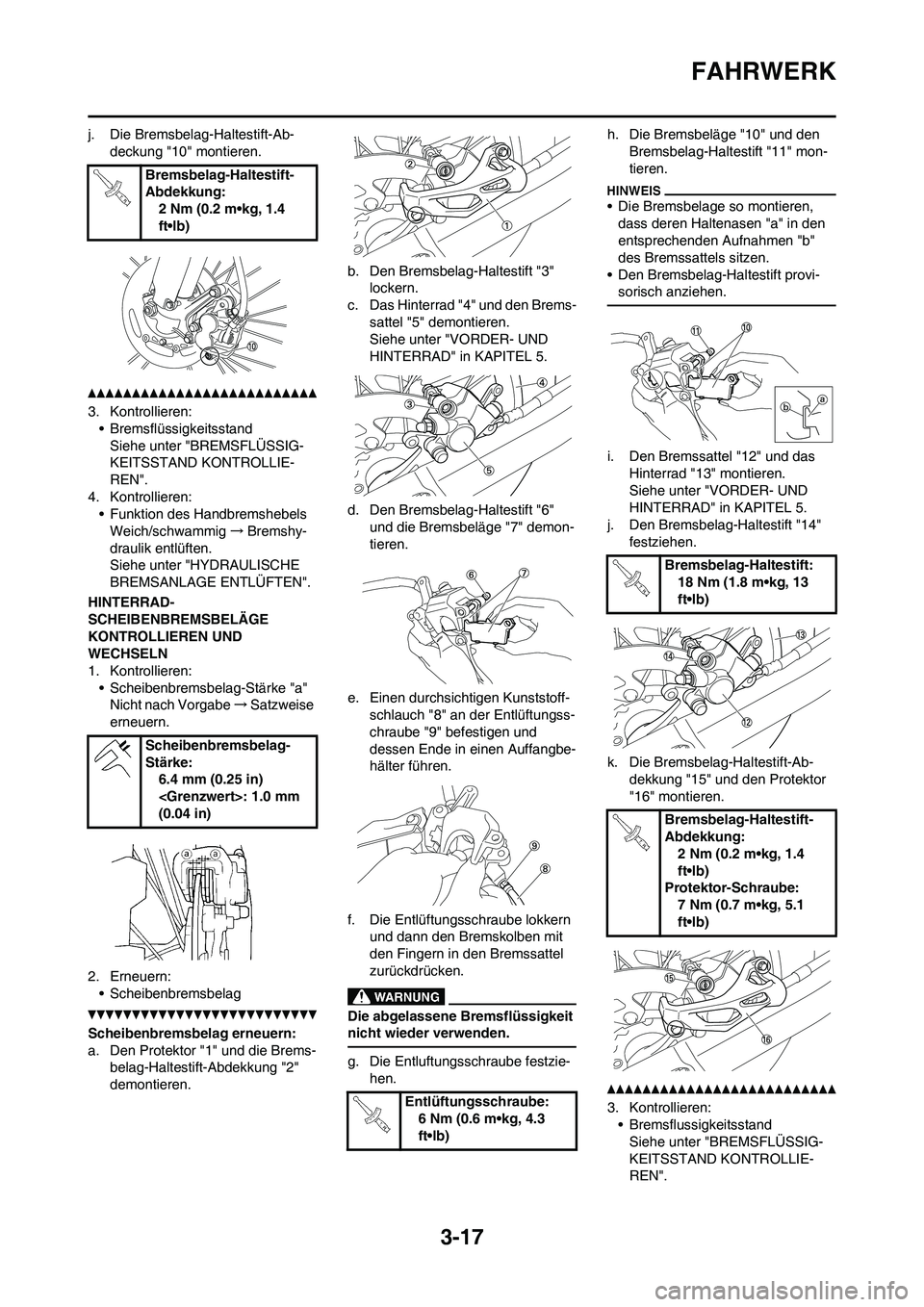YAMAHA YZ450F 2013 Betriebsanleitungen (in German) 3-17
FAHRWERK
j. Die Bremsbelag-Haltestift-Ab-
deckung "10" montieren.
3. Kontrollieren:
• Bremsflüssigkeitsstand
Siehe unter "BREMSFLÜSSIG-
KEITSSTAND KONTROLLIE-
REN".
4. Kontrollieren:
• Funk YAMAHA YZ450F 2013 Betriebsanleitungen (in German) 3-17
FAHRWERK
j. Die Bremsbelag-Haltestift-Ab-
deckung "10" montieren.
3. Kontrollieren:
• Bremsflüssigkeitsstand
Siehe unter "BREMSFLÜSSIG-
KEITSSTAND KONTROLLIE-
REN".
4. Kontrollieren:
• Funk