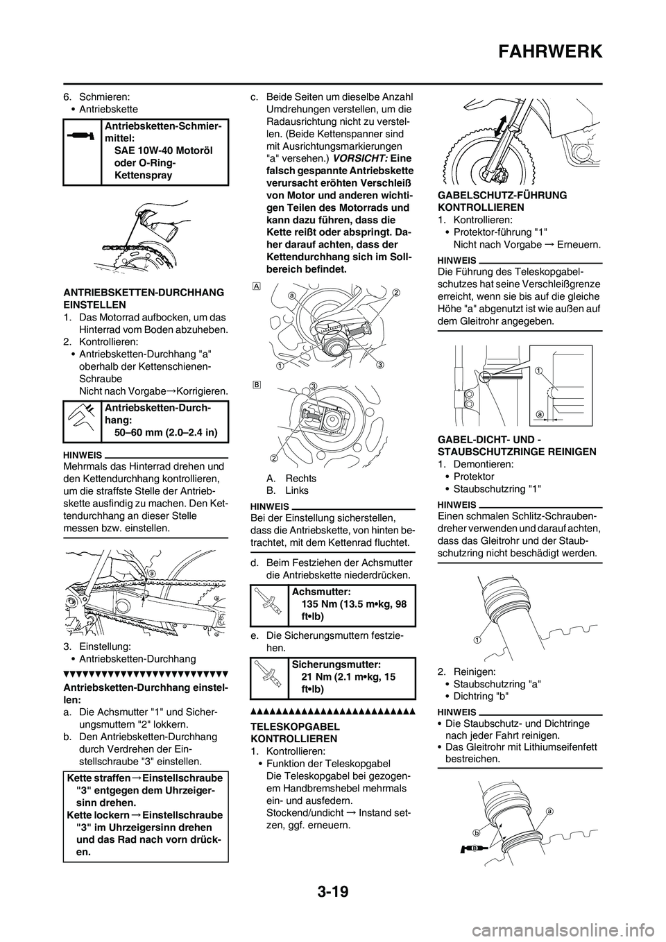 YAMAHA YZ450F 2013 Betriebsanleitungen (in German) 3-19
FAHRWERK
6. Schmieren:
• Antriebskette
ANTRIEBSKETTEN-DURCHHANG
EINSTELLEN
1. Das Motorrad aufbocken, um das
Hinterrad vom Boden abzuheben.
2. Kontrollieren:
• Antriebsketten-Durchhang "a"
YAMAHA YZ450F 2013 Betriebsanleitungen (in German) 3-19
FAHRWERK
6. Schmieren:
• Antriebskette
ANTRIEBSKETTEN-DURCHHANG
EINSTELLEN
1. Das Motorrad aufbocken, um das
Hinterrad vom Boden abzuheben.
2. Kontrollieren:
• Antriebsketten-Durchhang "a"