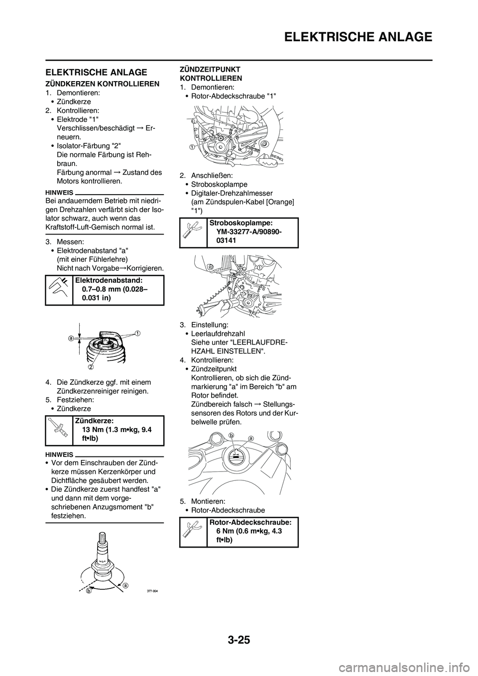 YAMAHA YZ450F 2013 Betriebsanleitungen (in German) 3-25
ELEKTRISCHE ANLAGE
ELEKTRISCHE ANLAGE
ZÜNDKERZEN KONTROLLIEREN
1. Demontieren:
• Zündkerze
2. Kontrollieren:
• Elektrode "1"
Verschlissen/beschädigt→Er-
neuern.
• Isolator-Färbung "2" YAMAHA YZ450F 2013 Betriebsanleitungen (in German) 3-25
ELEKTRISCHE ANLAGE
ELEKTRISCHE ANLAGE
ZÜNDKERZEN KONTROLLIEREN
1. Demontieren:
• Zündkerze
2. Kontrollieren:
• Elektrode "1"
Verschlissen/beschädigt→Er-
neuern.
• Isolator-Färbung "2"