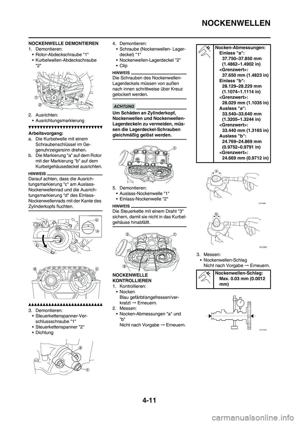 YAMAHA YZ450F 2013 Betriebsanleitungen (in German) 4-11
NOCKENWELLEN
NOCKENWELLE DEMONTIEREN
1. Demontieren:
• Rotor-Abdeckschraube "1"
• Kurbelwellen-Abdeckschraube
"2"
2. Ausrichten:
• Ausrichtungsmarkierung
Arbeitsvorgang:
a. Die Kurbelwelle YAMAHA YZ450F 2013 Betriebsanleitungen (in German) 4-11
NOCKENWELLEN
NOCKENWELLE DEMONTIEREN
1. Demontieren:
• Rotor-Abdeckschraube "1"
• Kurbelwellen-Abdeckschraube
"2"
2. Ausrichten:
• Ausrichtungsmarkierung
Arbeitsvorgang:
a. Die Kurbelwelle