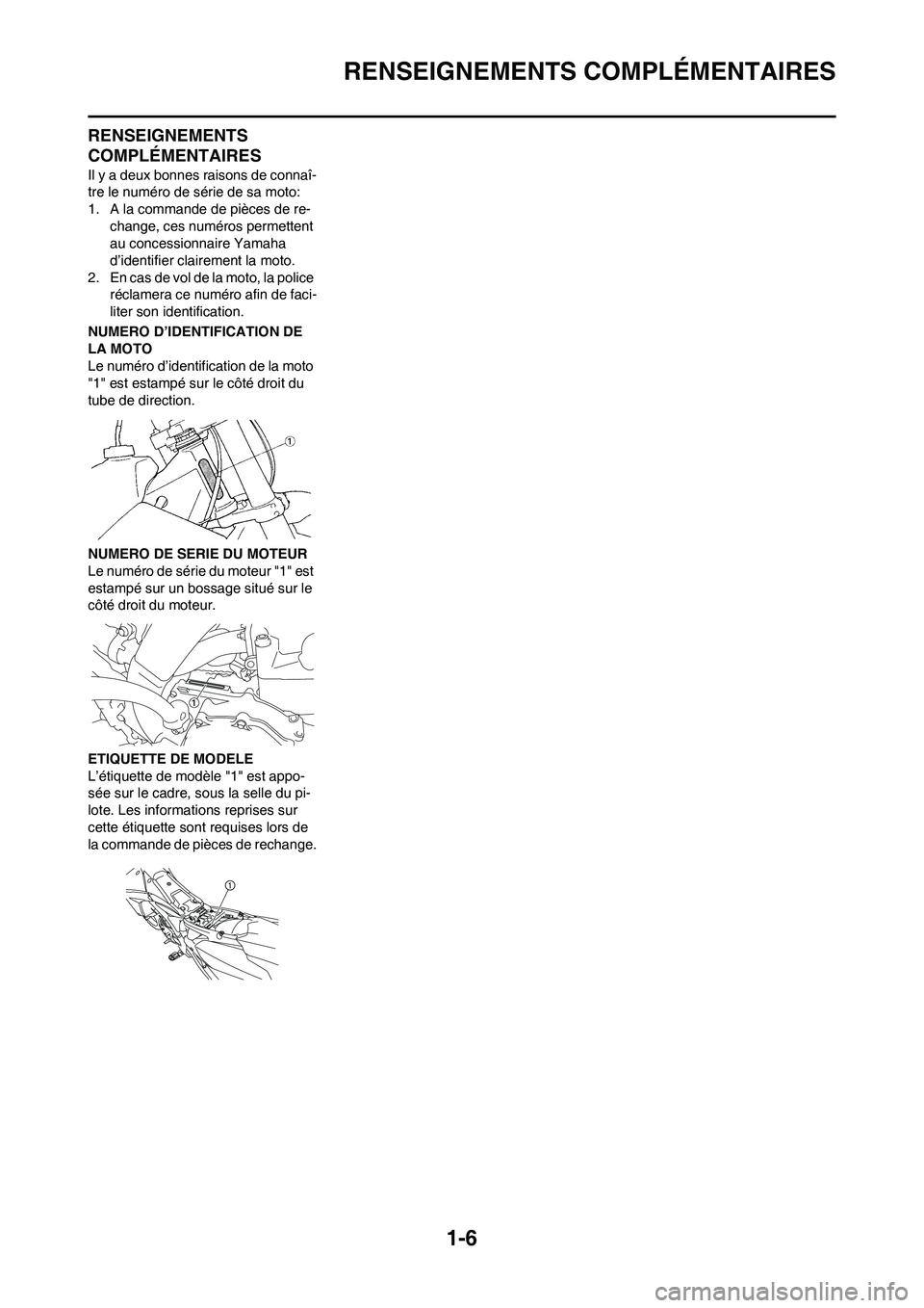 YAMAHA YZ450F 2013 Notices Demploi (in French) 1-6
RENSEIGNEMENTS COMPLÉMENTAIRES
RENSEIGNEMENTS
COMPLÉMENTAIRES
Il y a deux bonnes raisons de connaî-
tre le numéro de série de sa moto:
1. A la commande de pièces de re-
change, ces numéros YAMAHA YZ450F 2013 Notices Demploi (in French) 1-6
RENSEIGNEMENTS COMPLÉMENTAIRES
RENSEIGNEMENTS
COMPLÉMENTAIRES
Il y a deux bonnes raisons de connaî-
tre le numéro de série de sa moto:
1. A la commande de pièces de re-
change, ces numéros