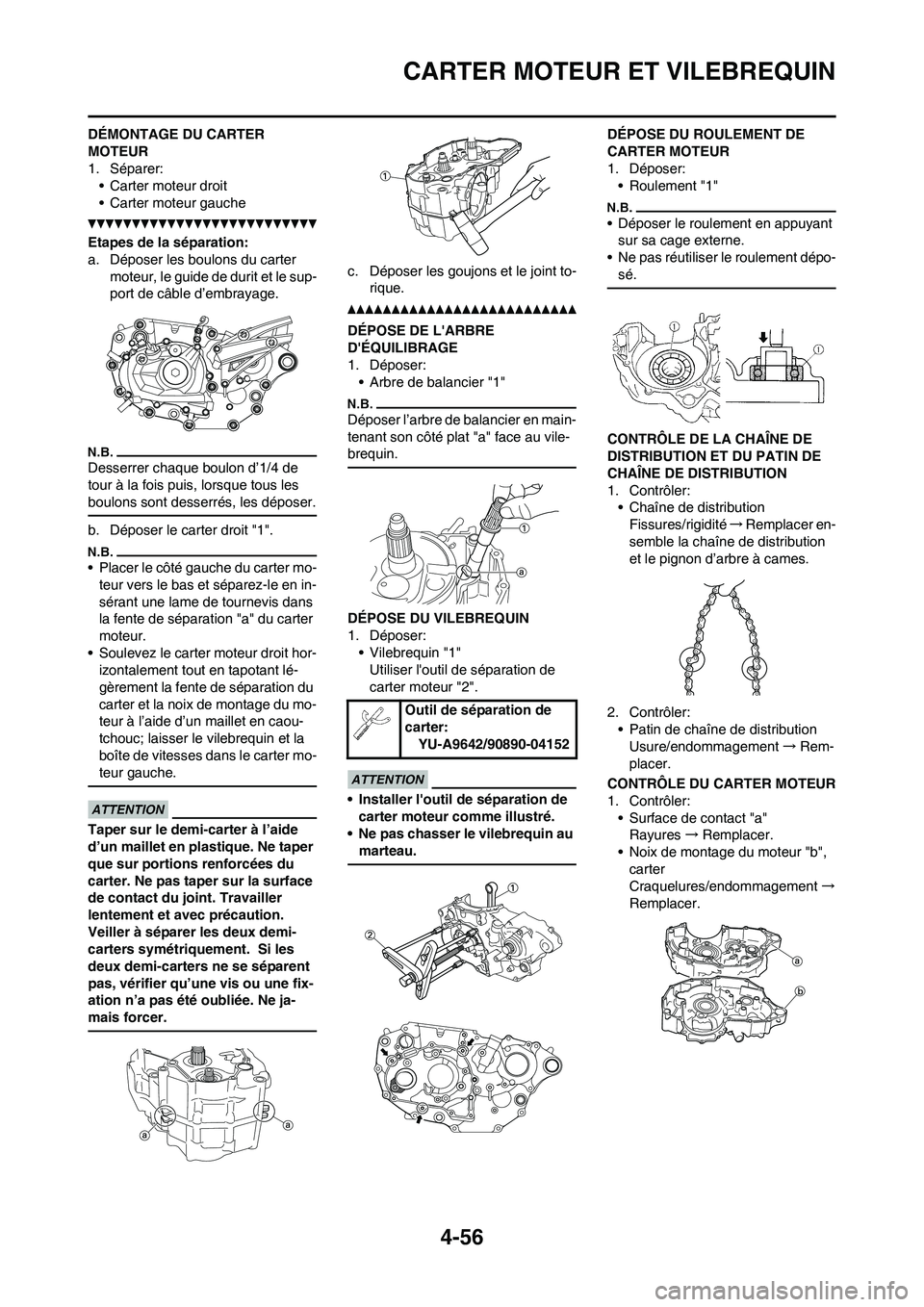 YAMAHA YZ450F 2013 Notices Demploi (in French) 4-56
CARTER MOTEUR ET VILEBREQUIN
DÉMONTAGE DU CARTER
MOTEUR
1. Séparer:
• Carter moteur droit
• Carter moteur gauche
Etapes de la séparation:
a. Déposer les boulons du carter
moteur, le gui YAMAHA YZ450F 2013 Notices Demploi (in French) 4-56
CARTER MOTEUR ET VILEBREQUIN
DÉMONTAGE DU CARTER
MOTEUR
1. Séparer:
• Carter moteur droit
• Carter moteur gauche
Etapes de la séparation:
a. Déposer les boulons du carter
moteur, le gui